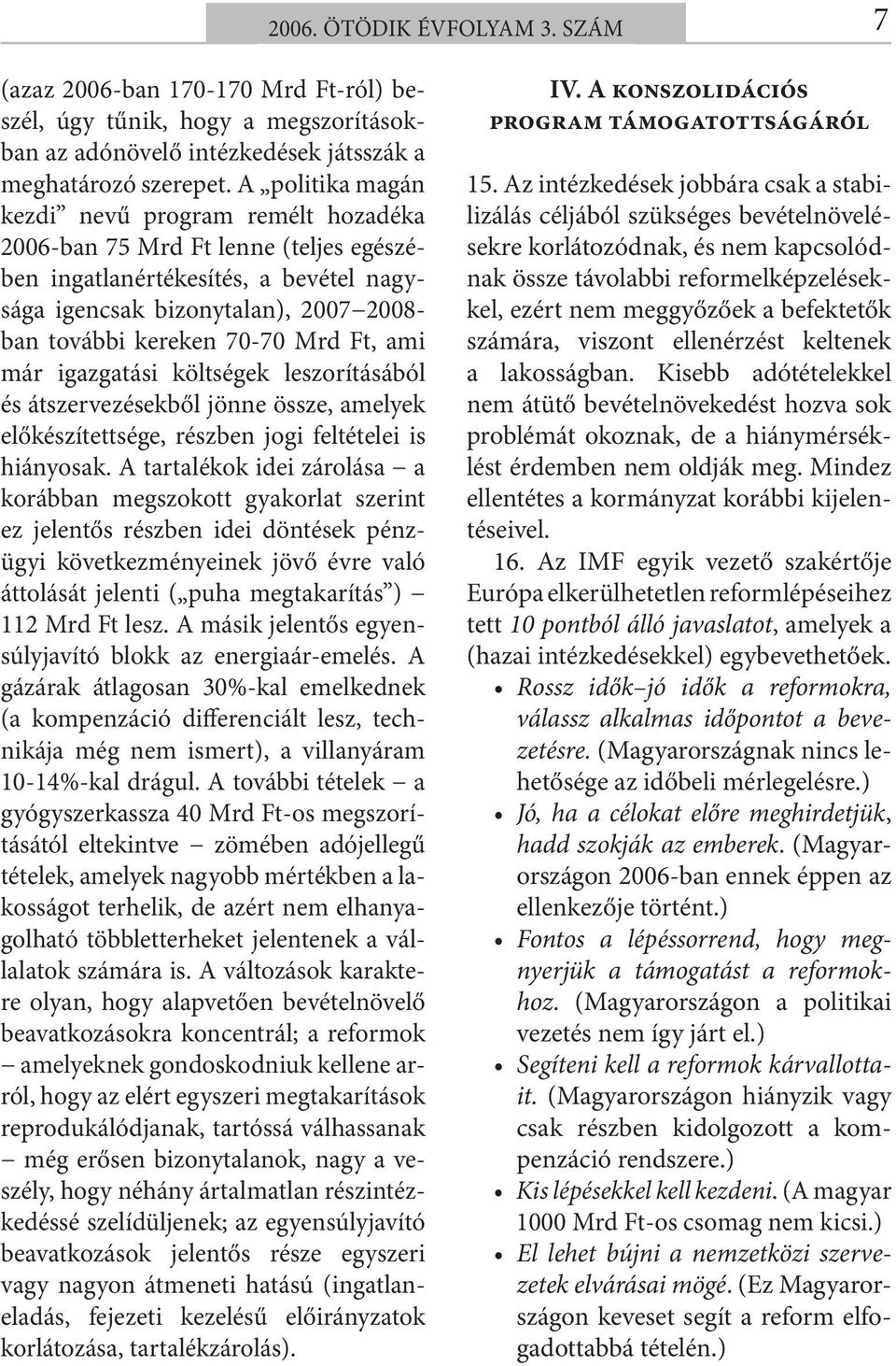 Ft, ami már igazgatási költségek leszorításából és átszervezésekből jönne össze, amelyek előkészítettsége, részben jogi feltételei is hiányosak.