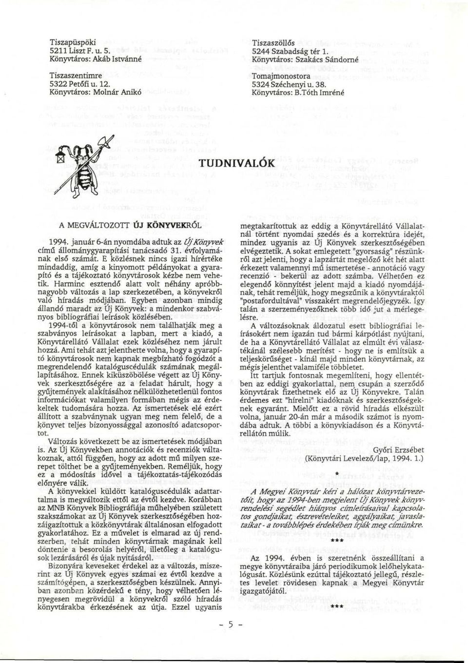 január 6-án nyomdába adtuk az Új Könyvek című állománygyarapítási tanácsadó 31. évfolyamának első számát.