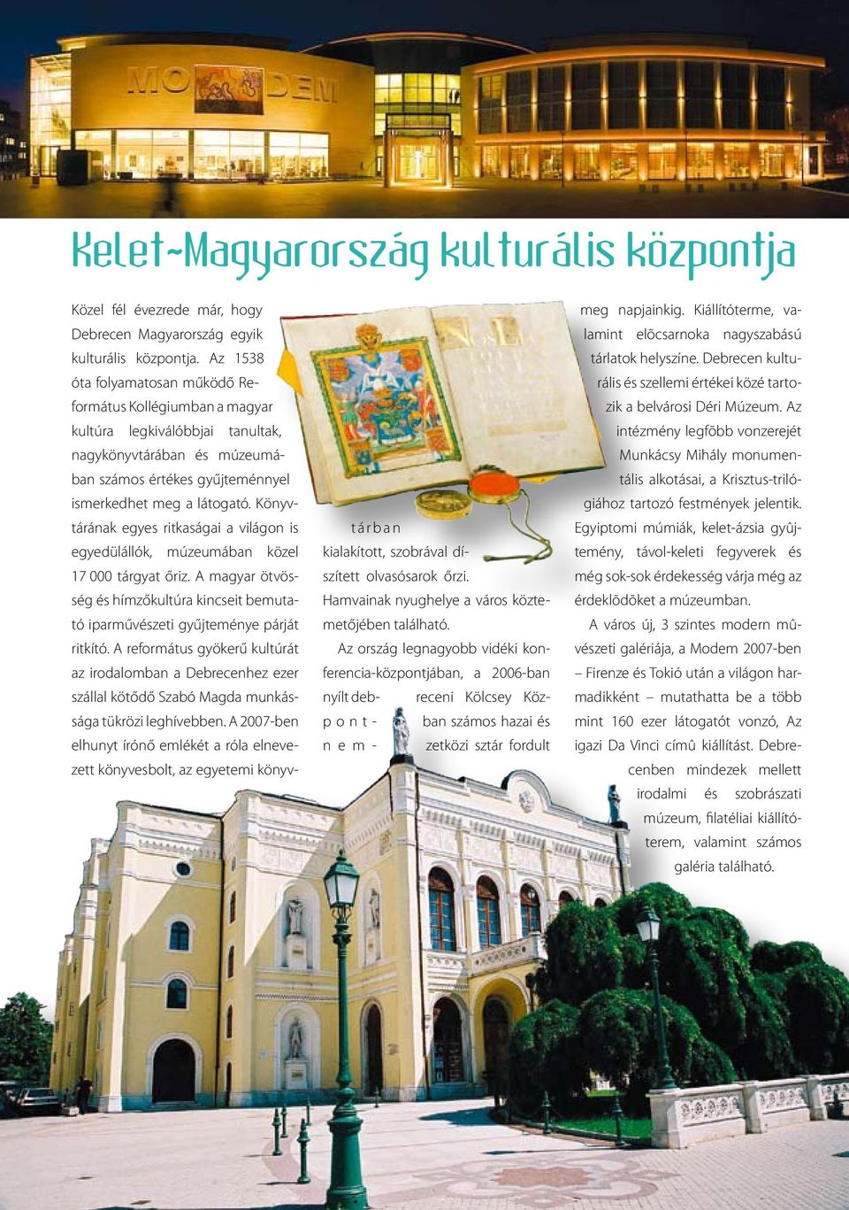 Könyvtárának egyes ritkaságai a világon is egyedülállók, múzeumában közel 17 000 tárgyat őriz. A magyar ötvösség és hímzőkultúra kincseit bemutató iparművészeti gyűjteménye párját ritkító.