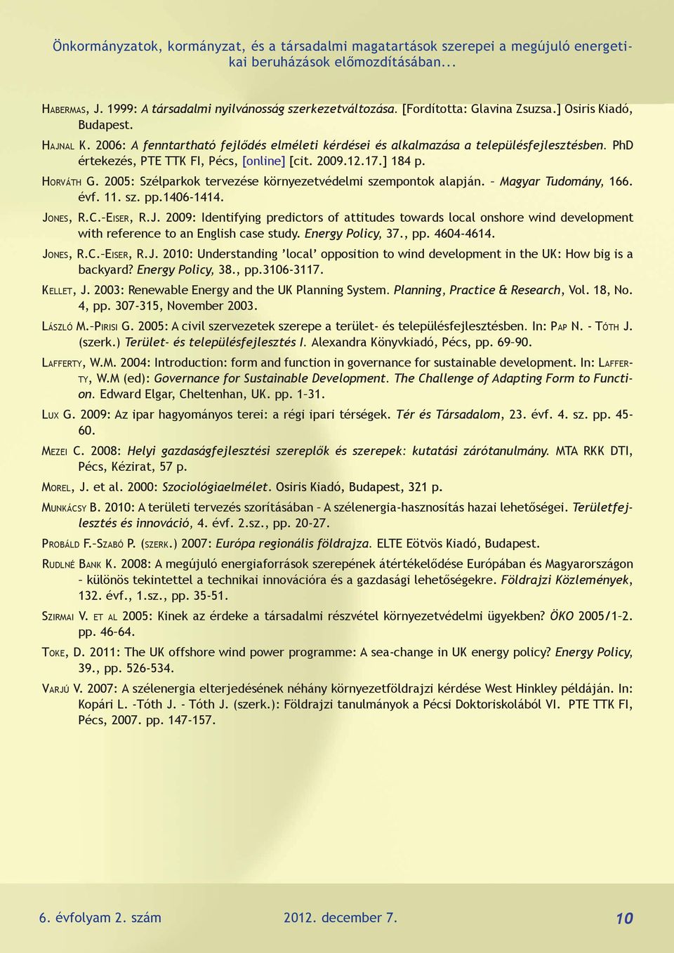 2009.12.17.] 184 p. Horváth G. 2005: Szélparkok tervezése környezetvédelmi szempontok alapján. Magyar Tudomány, 166. évf. 11. sz. pp.1406-1414. Jo