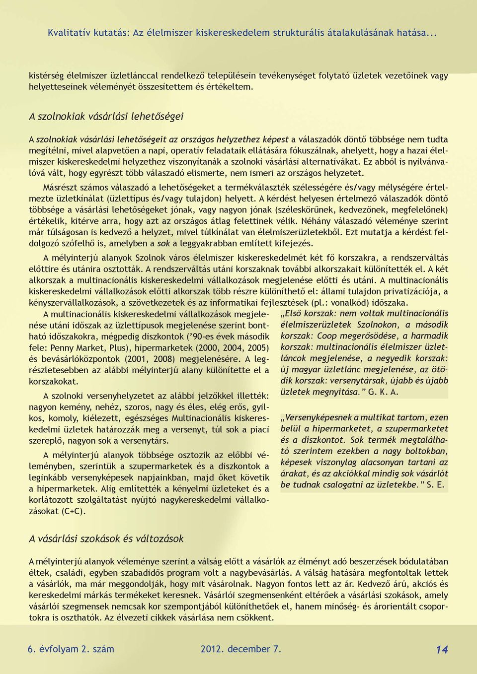 A szolnokiak vásárlási lehetőségei A szolnokiak vásárlási lehetőségeit az országos helyzethez képest a válaszadók döntő többsége nem tudta megítélni, mivel alapvetően a napi, operatív feladataik