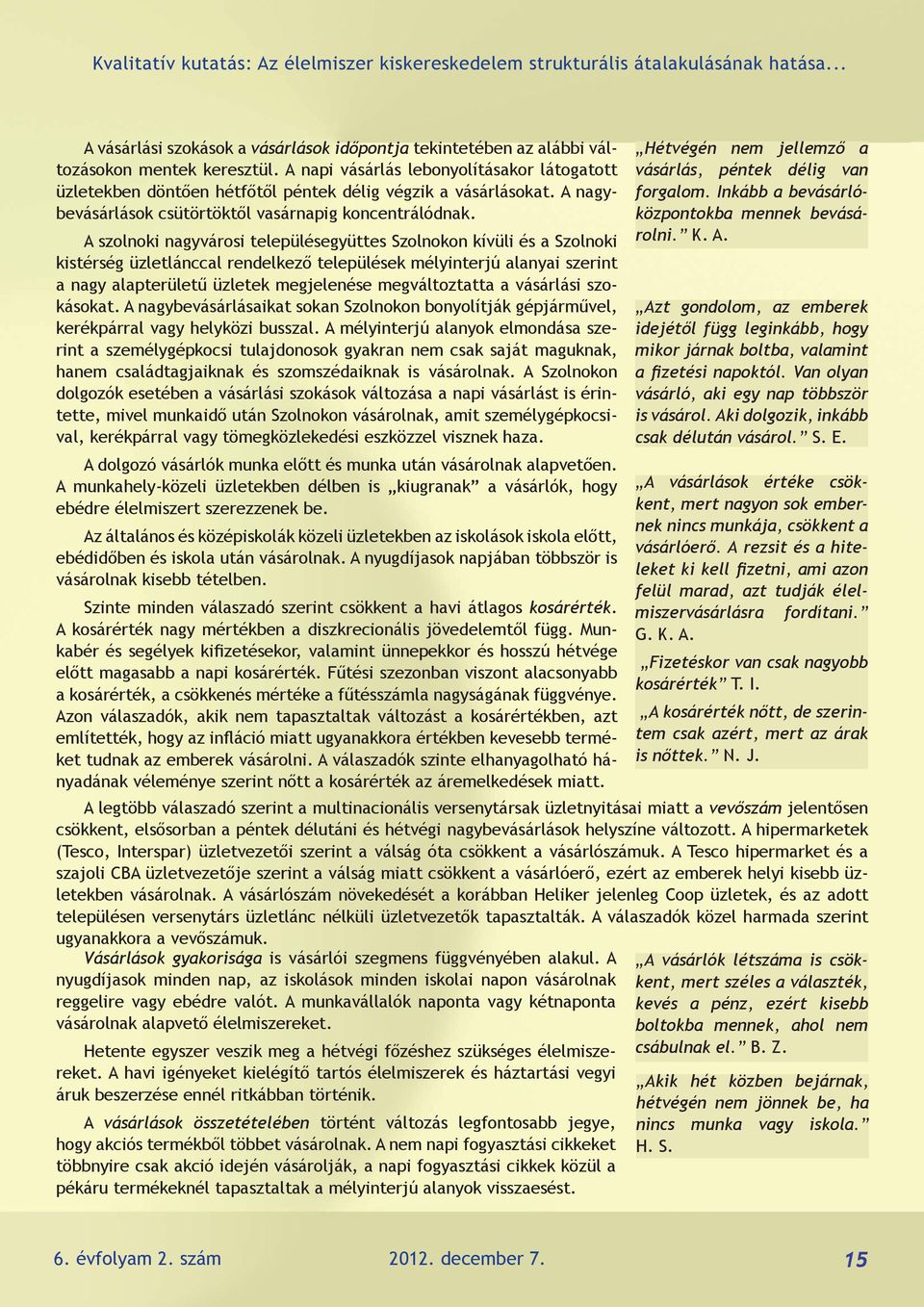 A szolnoki nagyvárosi településegyüttes Szolnokon kívüli és a Szolnoki kistérség üzletlánccal rendelkező települések mélyinterjú alanyai szerint a nagy alapterületű üzletek megjelenése megváltoztatta