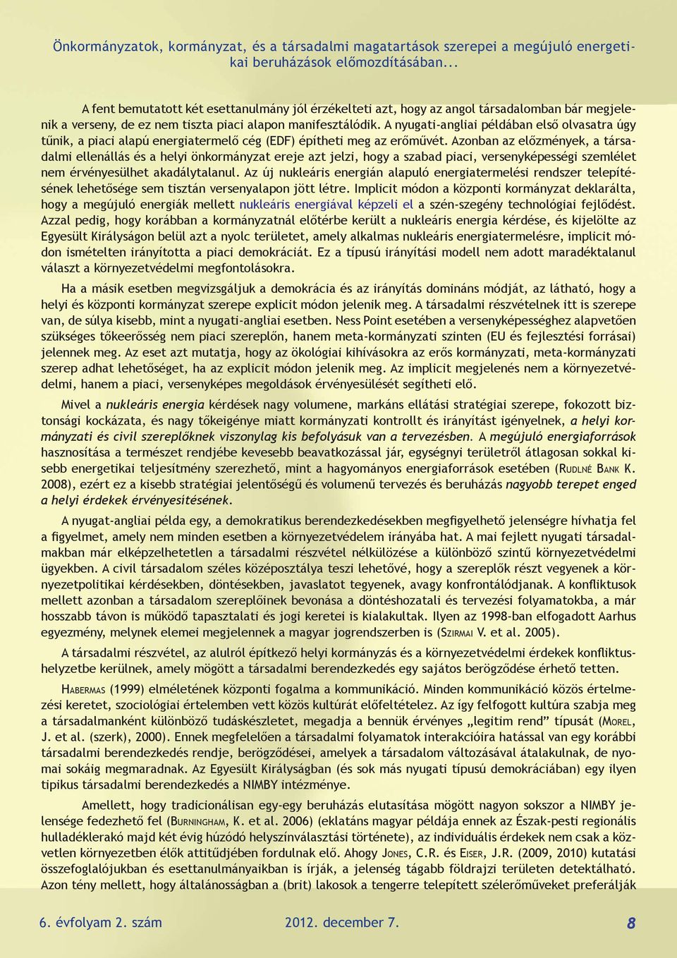 A nyugati-angliai példában első olvasatra úgy tűnik, a piaci alapú energiatermelő cég (EDF) építheti meg az erőművét.