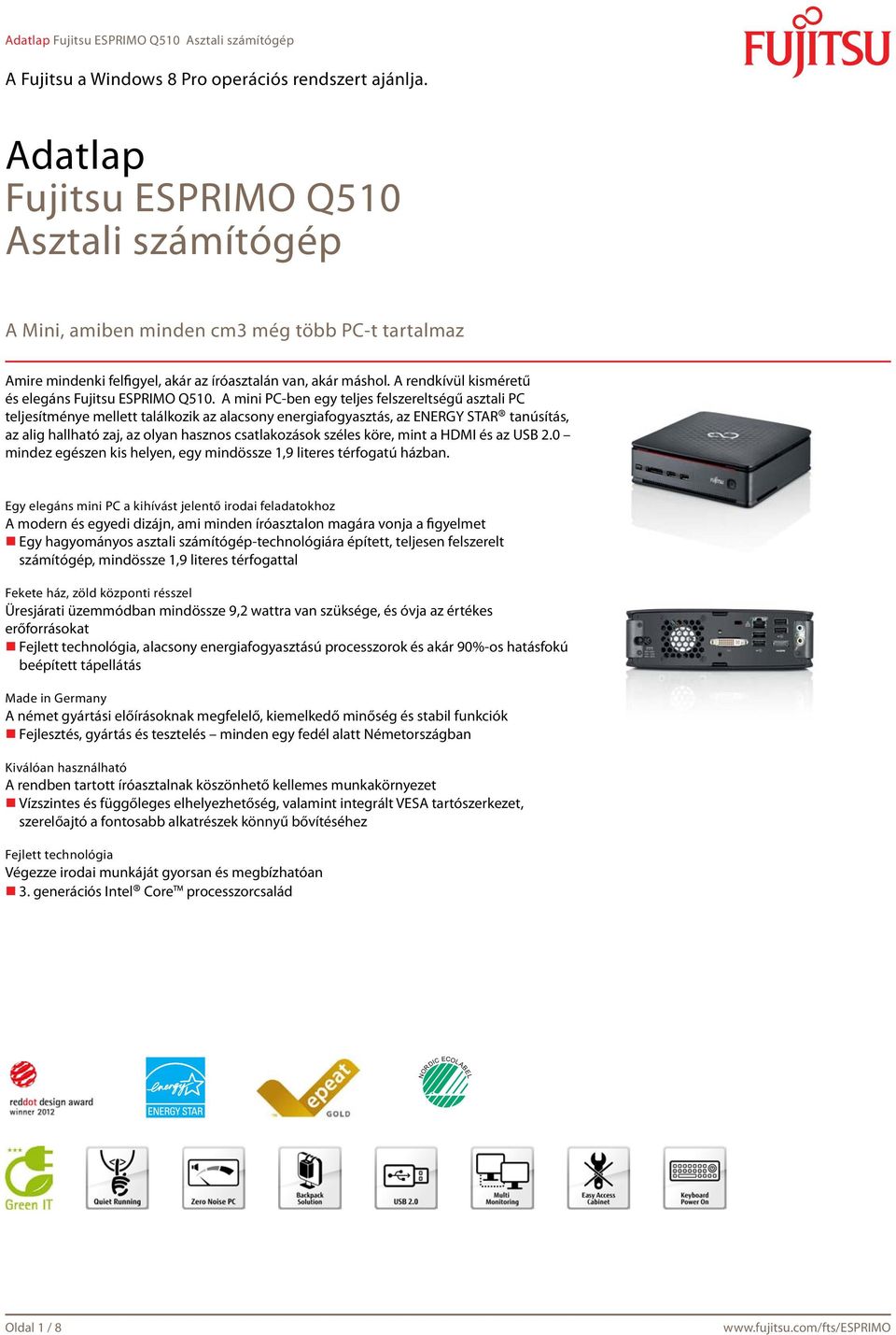 A mini PC-ben egy teljes felszereltségű asztali PC teljesítménye mellett találkozik az alacsony energiafogyasztás, az ENERGY STAR tanúsítás, az alig hallható zaj, az olyan hasznos csatlakozások