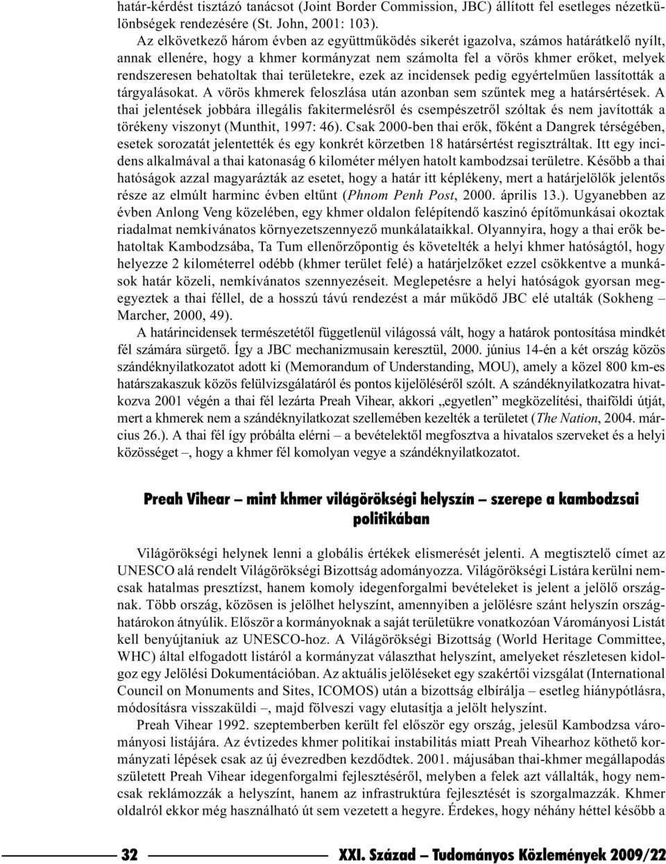 thai területekre, ezek az incidensek pedig egyértelmûen lassították a tárgyalásokat. A vörös khmerek feloszlása után azonban sem szûntek meg a határsértések.