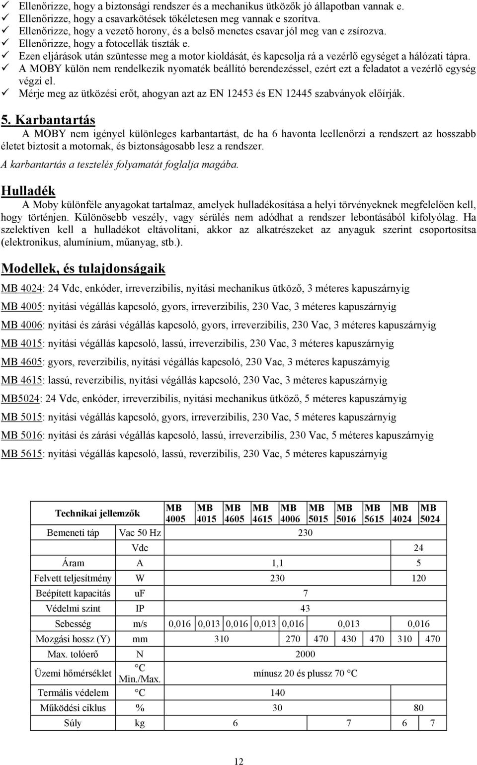 Ezen eljárások után szüntesse meg a motor kioldását, és kapcsolja rá a vezérlő egységet a hálózati tápra.