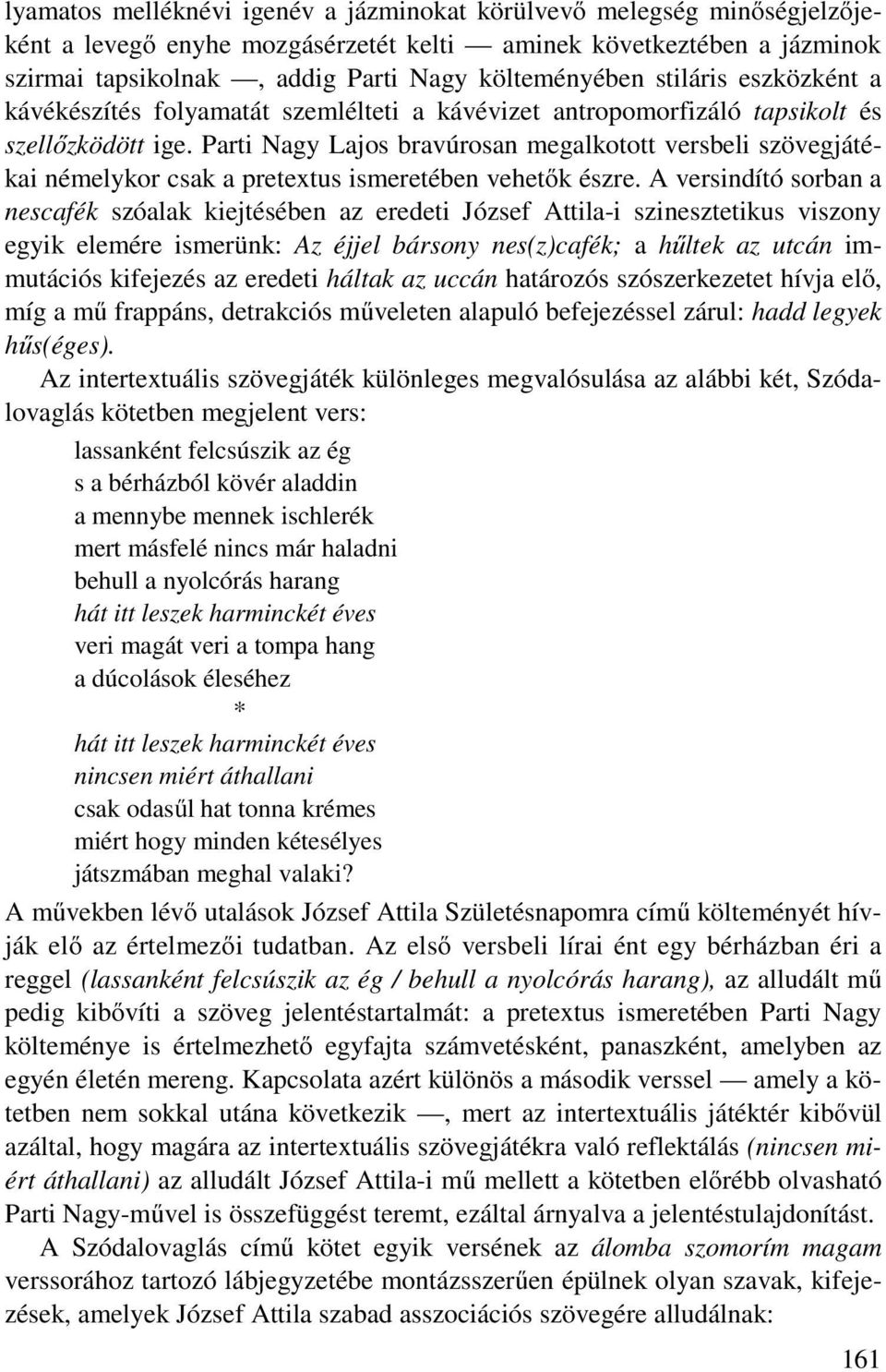 Parti Nagy Lajos bravúrosan megalkotott versbeli szövegjátékai némelykor csak a pretextus ismeretében vehetők észre.