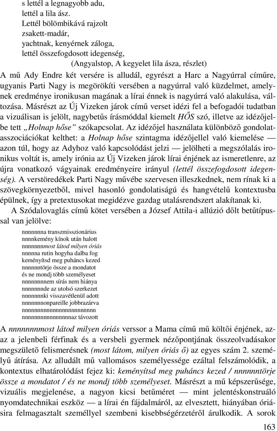 Harc a Nagyúrral címűre, ugyanis Parti Nagy is megörökíti versében a nagyúrral való küzdelmet, amelynek eredménye ironikusan magának a lírai énnek is nagyúrrá való alakulása, változása.