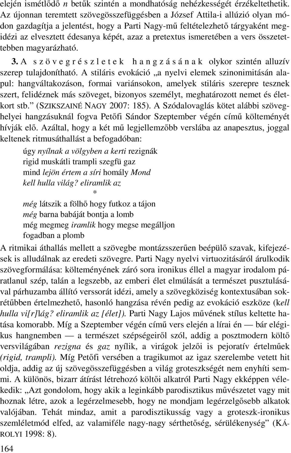 pretextus ismeretében a vers összetettebben magyarázható. 3. A s z ö v e g r é s z l e t e k h a n g z á s á n a k olykor szintén alluzív szerep tulajdonítható.