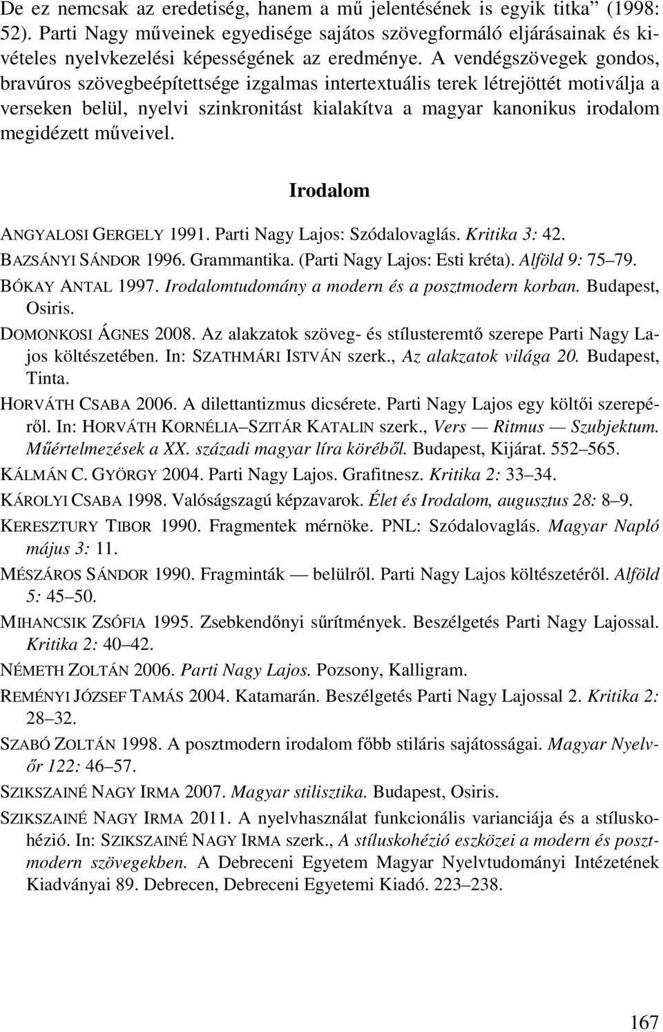 műveivel. Irodalom ANGYALOSI GERGELY 1991. Parti Nagy Lajos: Szódalovaglás. Kritika 3: 42. BAZSÁNYI SÁNDOR 1996. Grammantika. (Parti Nagy Lajos: Esti kréta). Alföld 9: 75 79. BÓKAY ANTAL 1997.