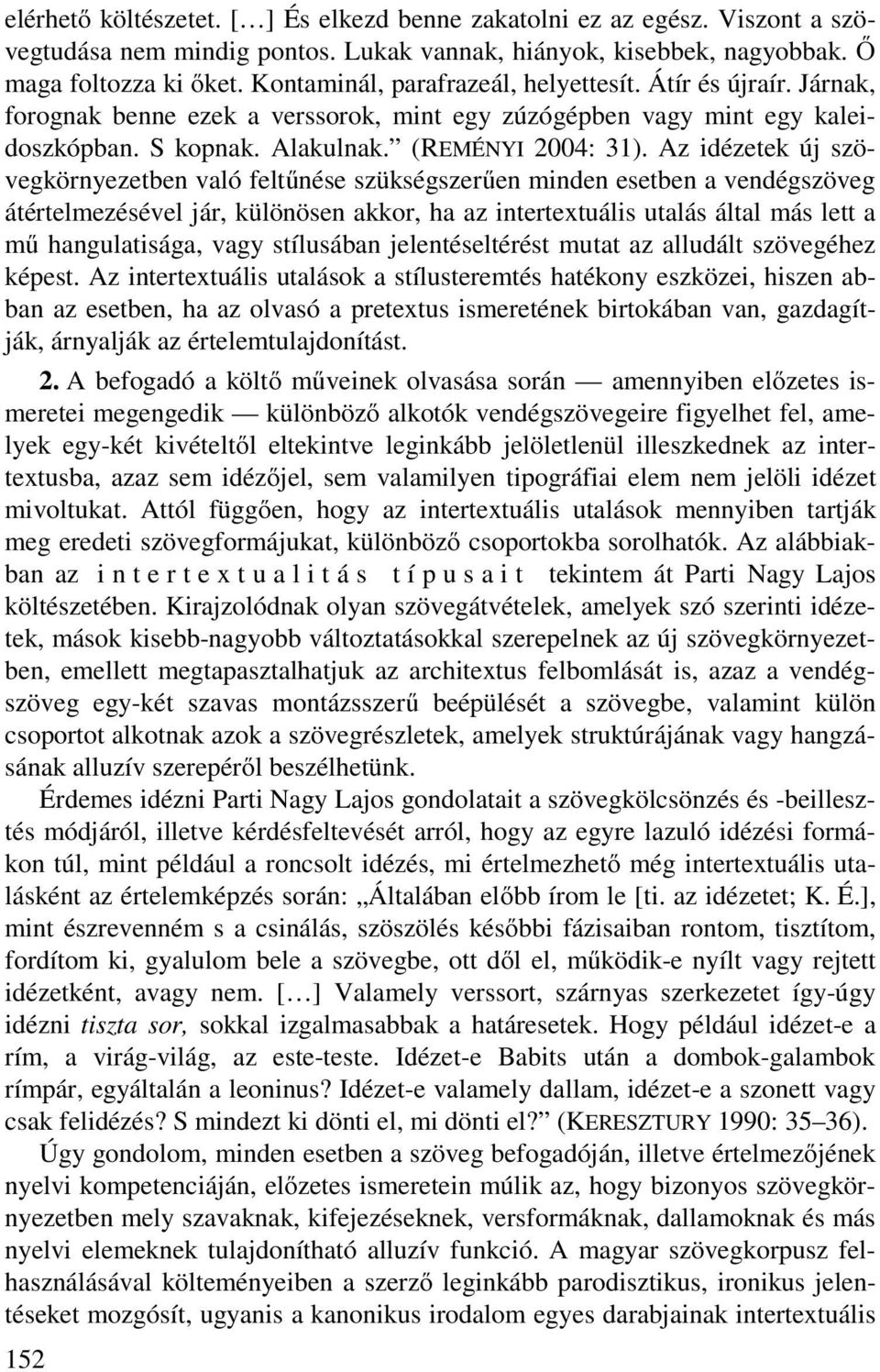 Az idézetek új szövegkörnyezetben való feltűnése szükségszerűen minden esetben a vendégszöveg átértelmezésével jár, különösen akkor, ha az intertextuális utalás által más lett a mű hangulatisága,