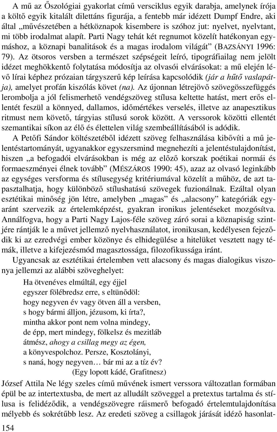 Az ötsoros versben a természet szépségeit leíró, tipográfiailag nem jelölt idézet meghökkentő folytatása módosítja az olvasói elvárásokat: a mű elején lévő lírai képhez prózaian tárgyszerű kép