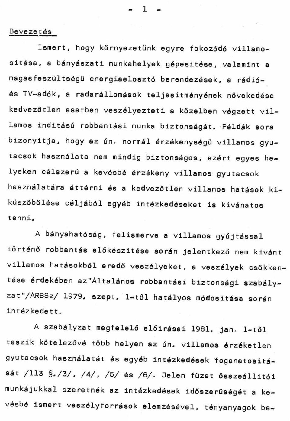 normál érzékenységü villamos gyutacsok használata nem mindig biztonságos, ezért egyes helyeken célszerü a kevésbé érzékeny villamos gyutacsok használatára áttérni és a kedvezőtlen villamos hatások