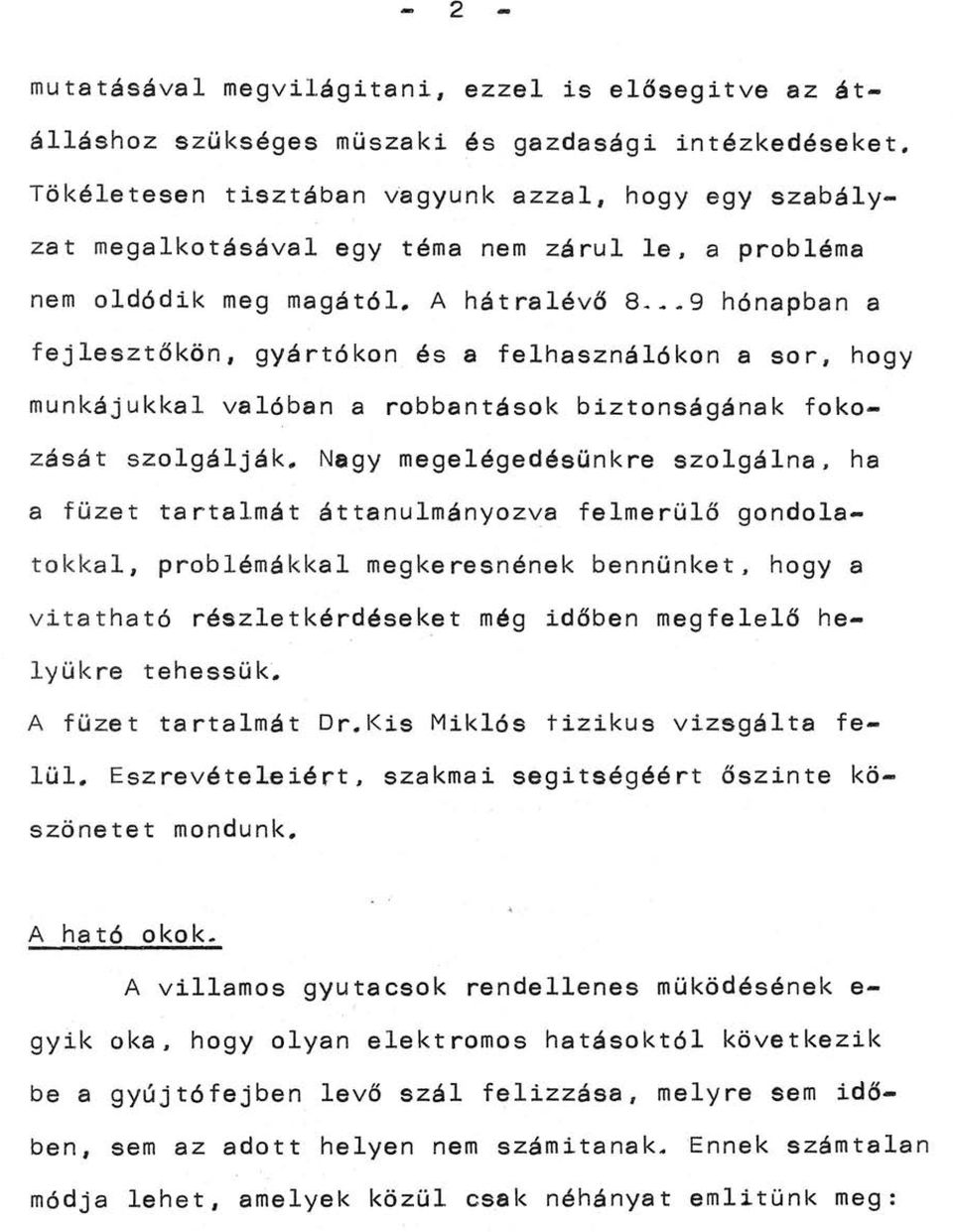 . 9 hónapban a fejlesztőkön, gyártókon és a felhasználókon a sor, hogy munkájukkal valóban a robbantások biztonságának fokozását szolgálják.