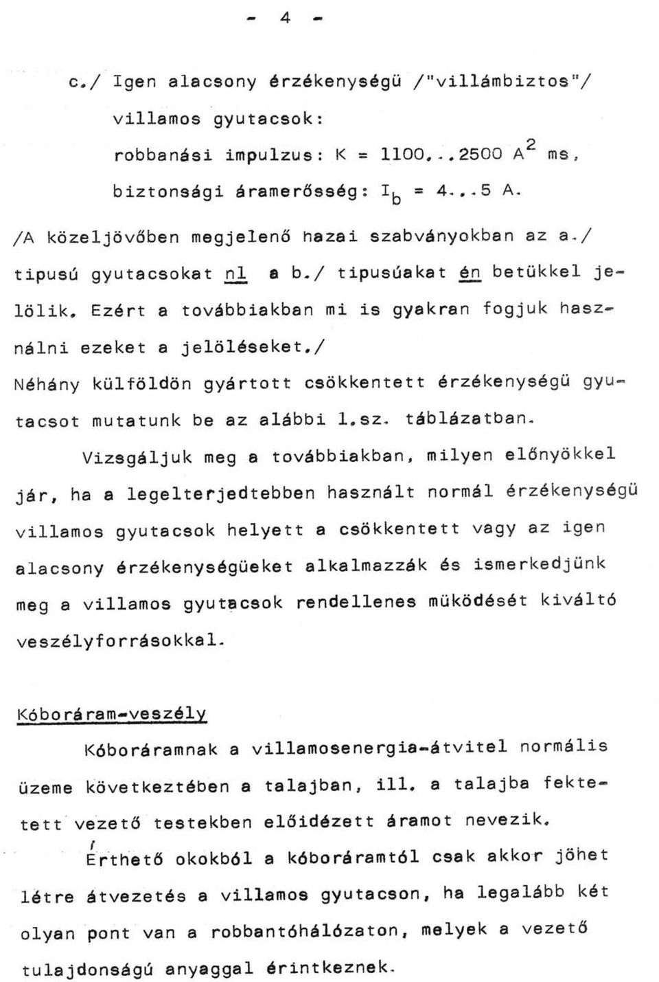 / Néhány külföldön gyártott csökkentett érzékenységü gyutacsot mutatunk be az alábbi l.sz. táblázatban. Vizsgáljuk meg a továbbiakban.