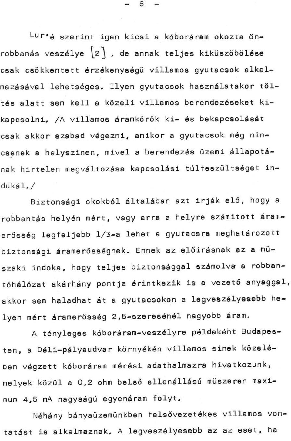 /A villamos áramkörök ki- és bekapcsolását csak akkor szabad végezni, amikor a gyutacsok még nincs~nek a helyszínen, mivel a berendezés üzemi állapotának hirtelen megváltozása kapcsolási