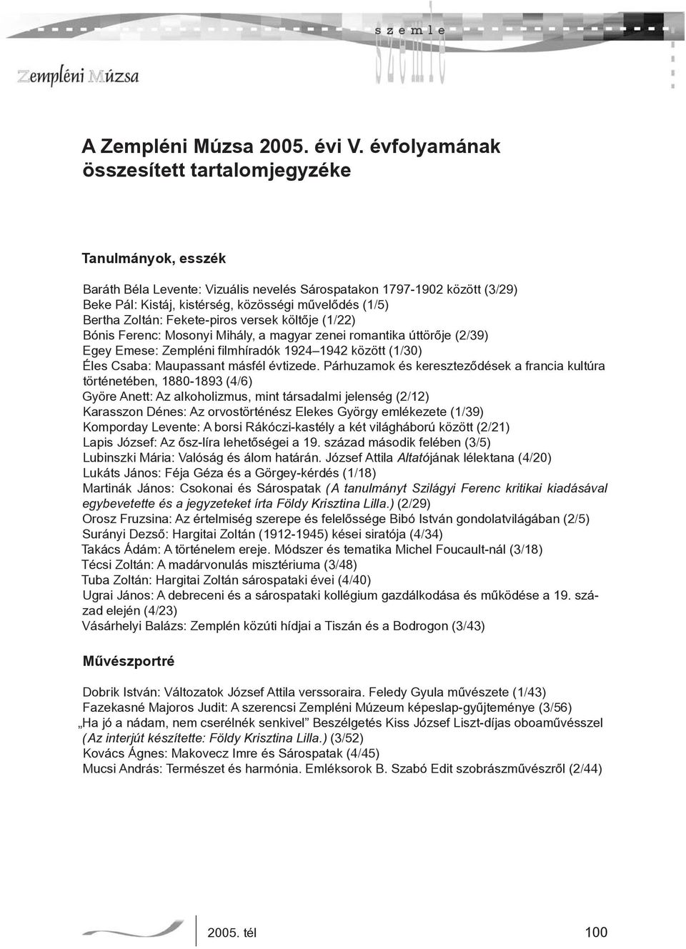 Zoltán: Fekete-piros versek költője (1/22) Bónis Ferenc: Mosonyi Mihály, a magyar zenei romantika úttörője (2/39) Egey Emese: Zempléni filmhíradók 1924 1942 között (1/30) Éles Csaba: Maupassant