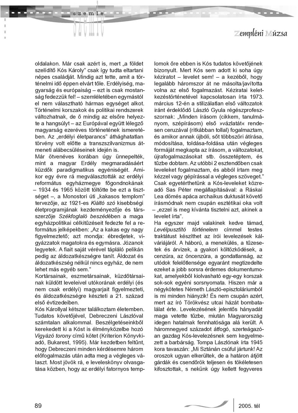 Történelmi korszakok és politikai rendszerek változhatnak, de ő mindig az elsőre helyezte a hangsúlyt az Európával együtt lélegző magyarság ezeréves történetének ismeretében.