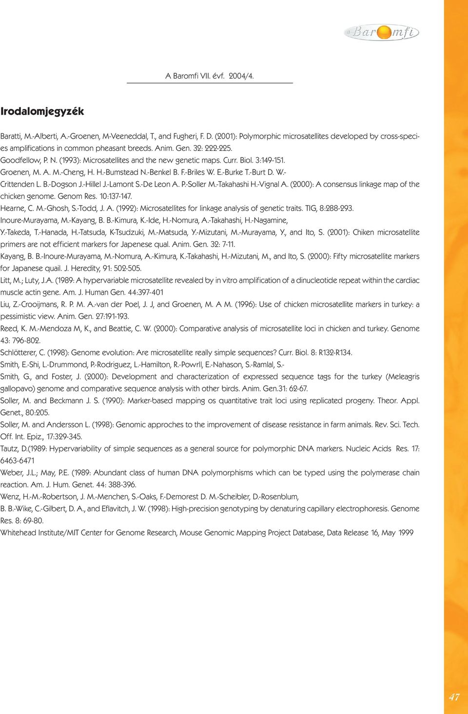 Curr. Biol. 3:149-151. Groenen, M. A. M.-Cheng, H. H.-Bumstead N.-Benkel B. F.-Briles W. E.-Burke T.-Burt D. W.- Crittenden L. B.-Dogson J.-Hillel J.-Lamont S.-De Leon A. P.-Soller M.-Takahashi H.