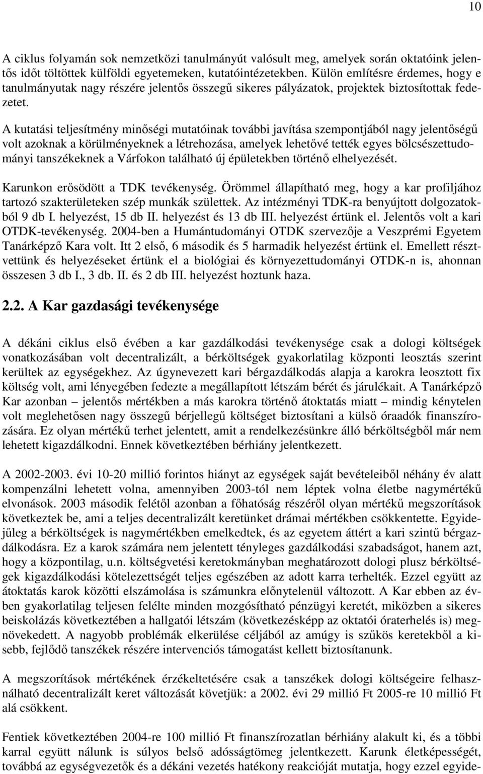 A kutatási teljesítmény minıségi mutatóinak további javítása szempontjából nagy jelentıségő volt azoknak a körülményeknek a létrehozása, amelyek lehetıvé tették egyes bölcsészettudományi tanszékeknek