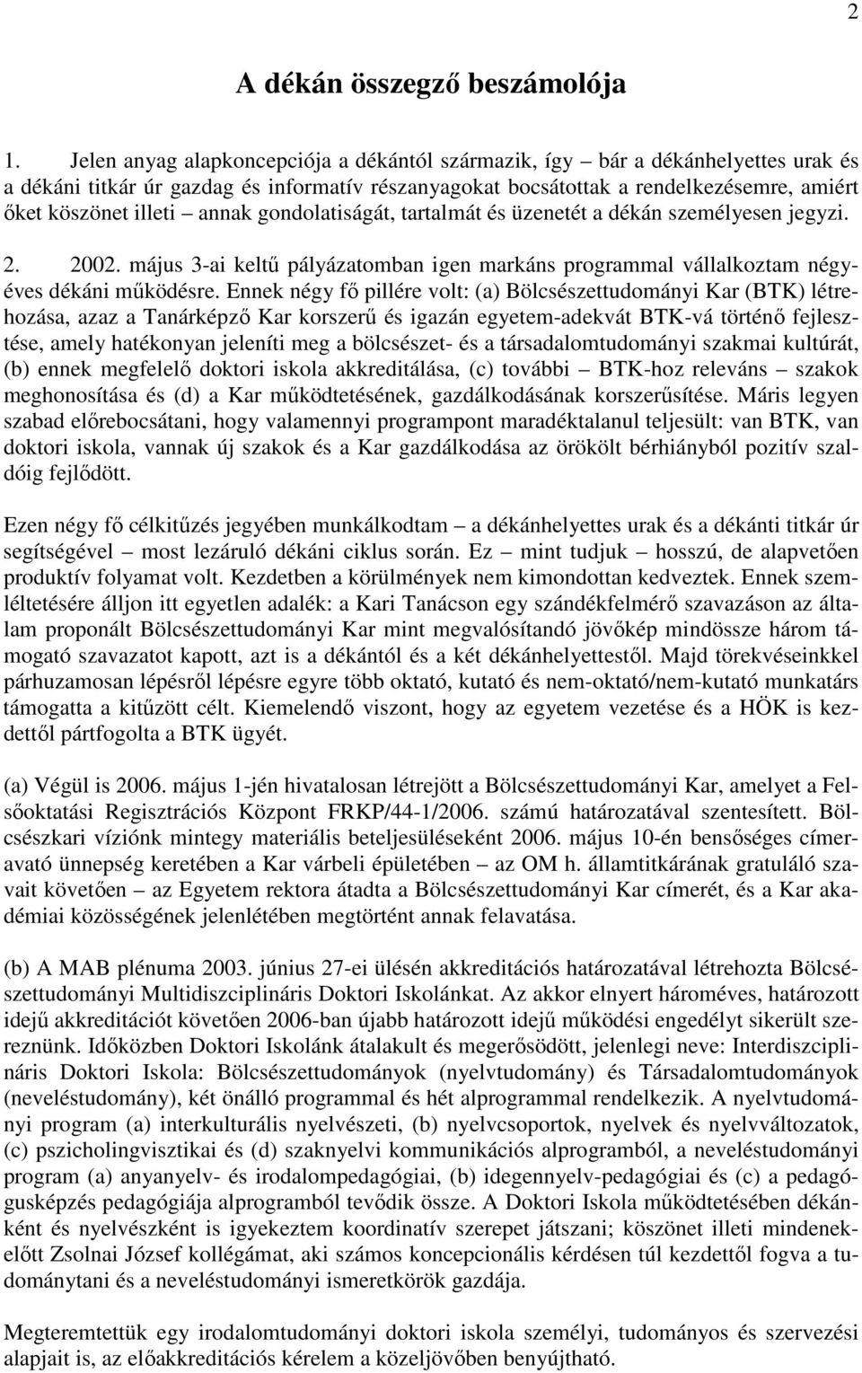 annak gondolatiságát, tartalmát és üzenetét a dékán személyesen jegyzi. 2. 2002. május 3-ai keltő pályázatomban igen markáns programmal vállalkoztam négyéves dékáni mőködésre.