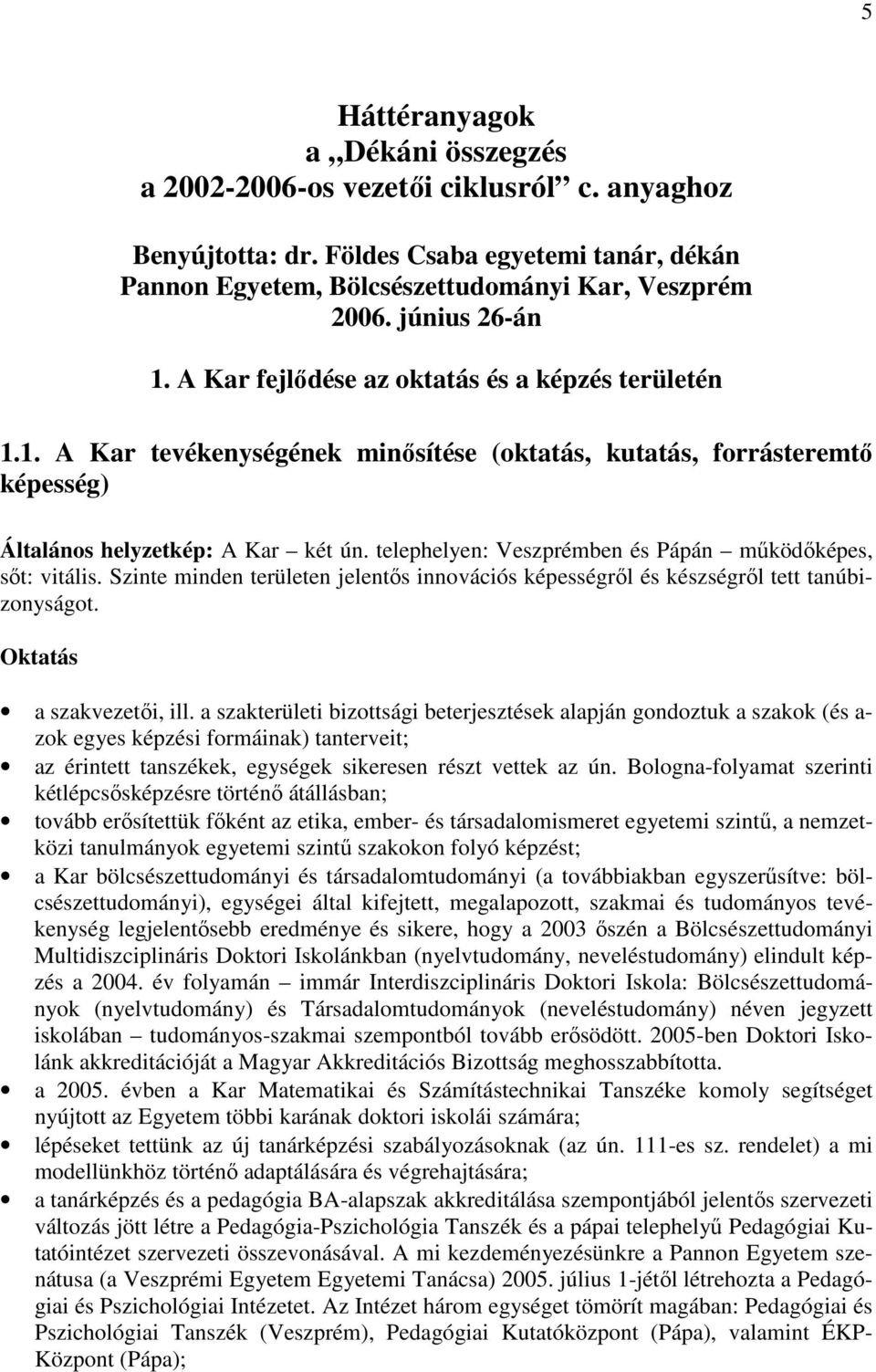 telephelyen: Veszprémben és Pápán mőködıképes, sıt: vitális. Szinte minden területen jelentıs innovációs képességrıl és készségrıl tett tanúbizonyságot. Oktatás a szakvezetıi, ill.