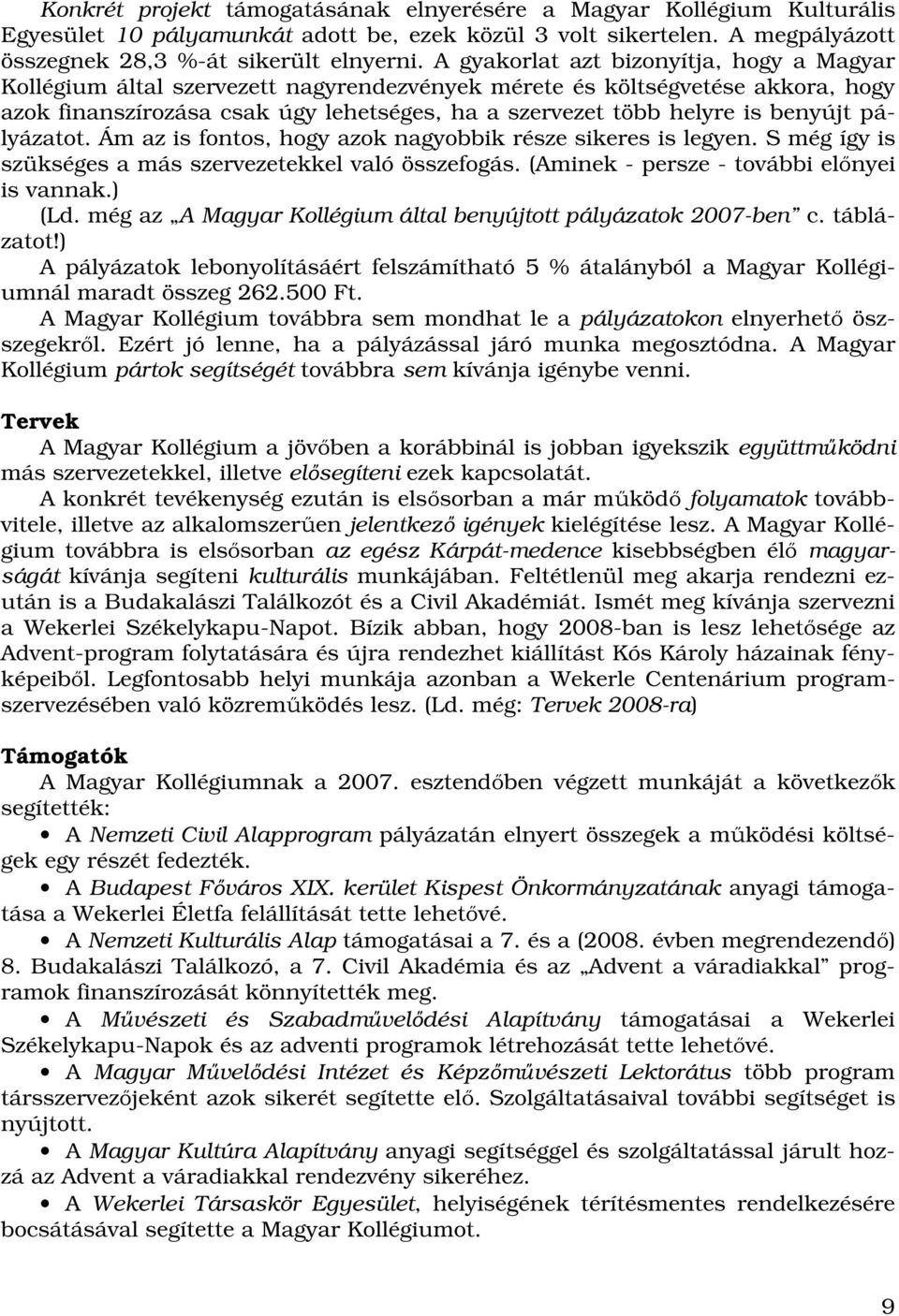 benyújt pályázatot. Ám az is fontos, hogy azok nagyobbik része sikeres is legyen. S még így is szükséges a más szervezetekkel való összefogás. (Aminek - persze - további előnyei is vannak.) (Ld.