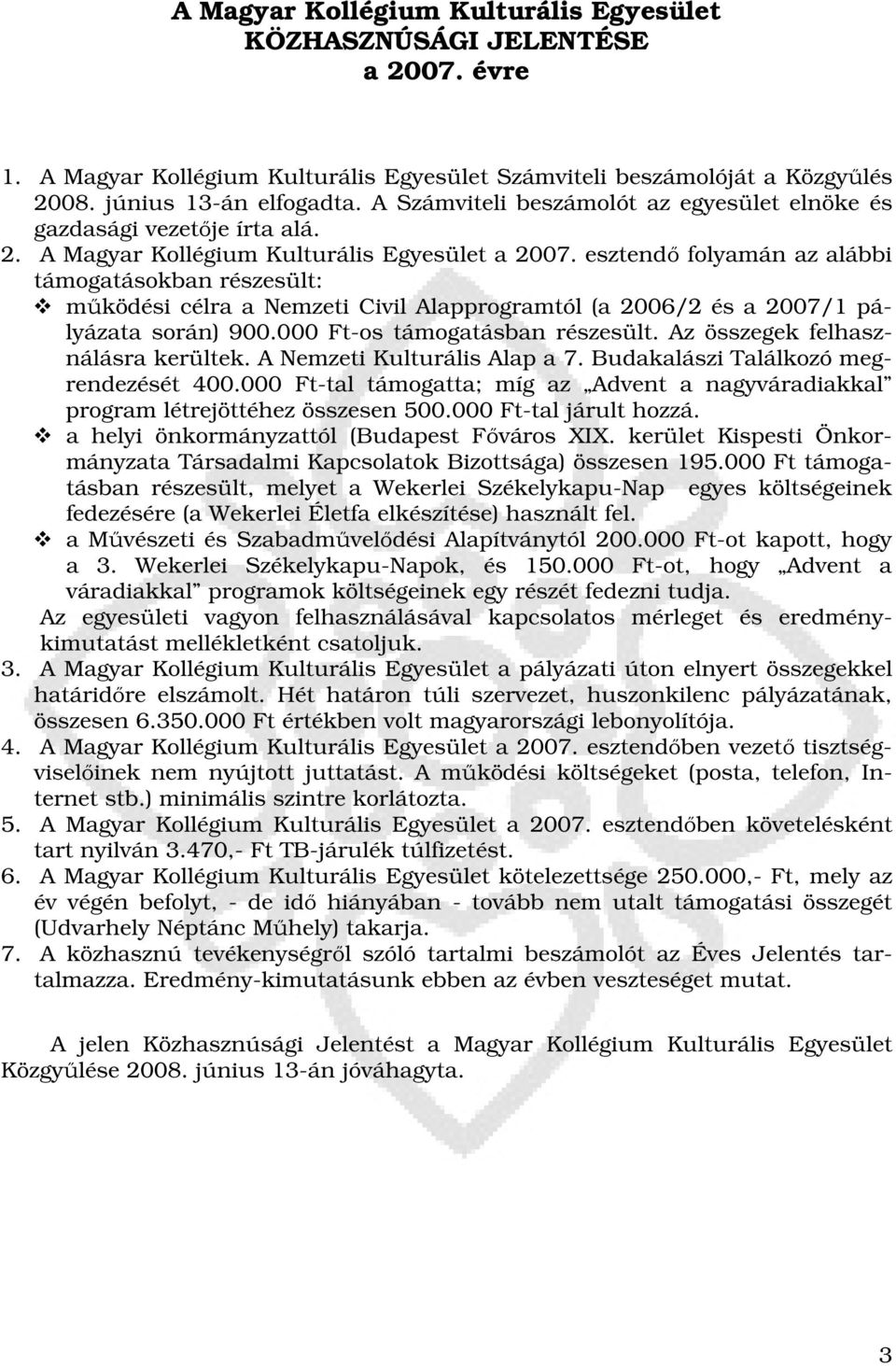 esztendő folyamán az alábbi támogatásokban részesült: működési célra a Nemzeti Civil Alapprogramtól (a 2006/2 és a 2007/1 pályázata során) 900.000 Ft-os támogatásban részesült.