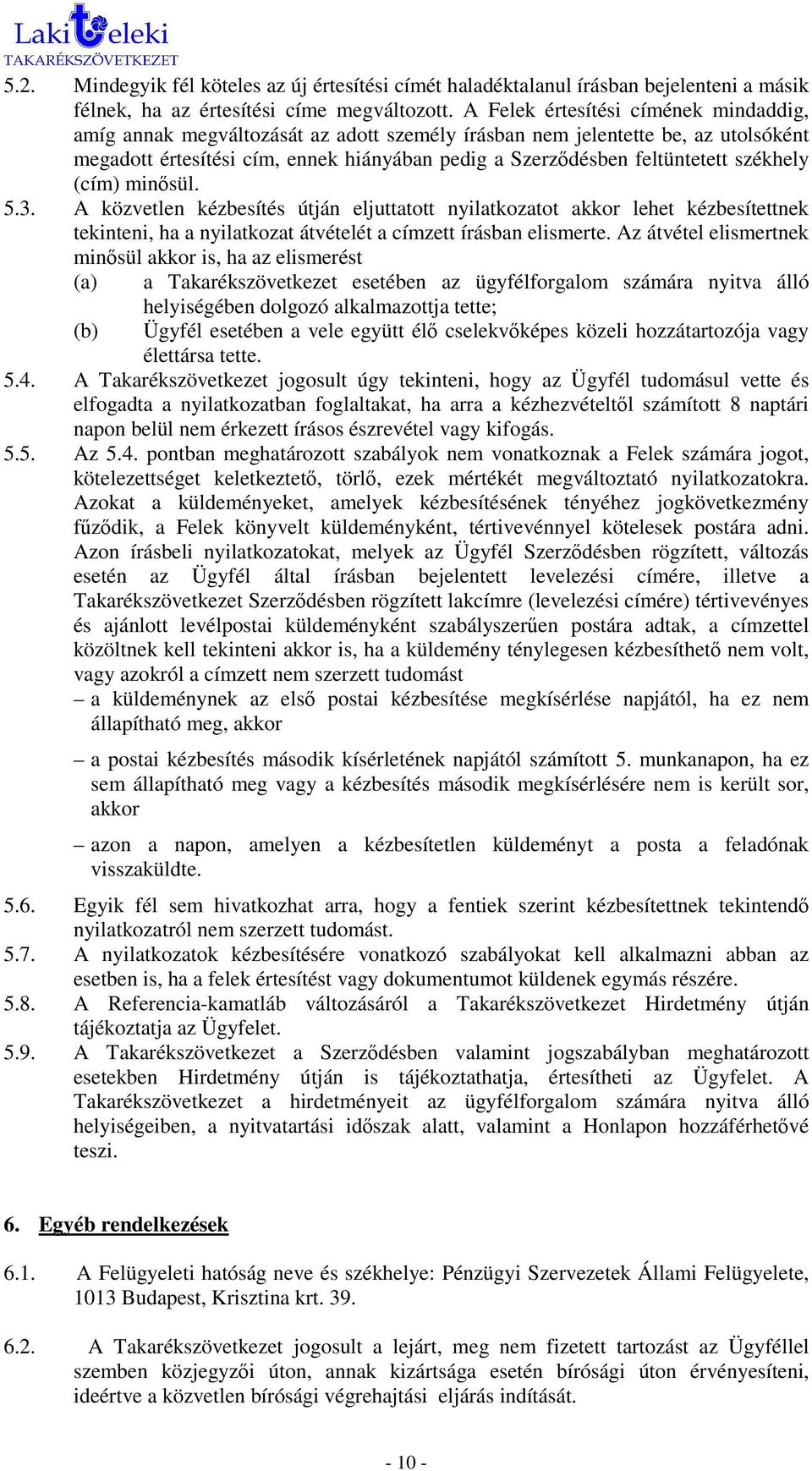 székhely (cím) minısül. 5.3. A közvetlen kézbesítés útján eljuttatott nyilatkozatot akkor lehet kézbesítettnek tekinteni, ha a nyilatkozat átvételét a címzett írásban elismerte.