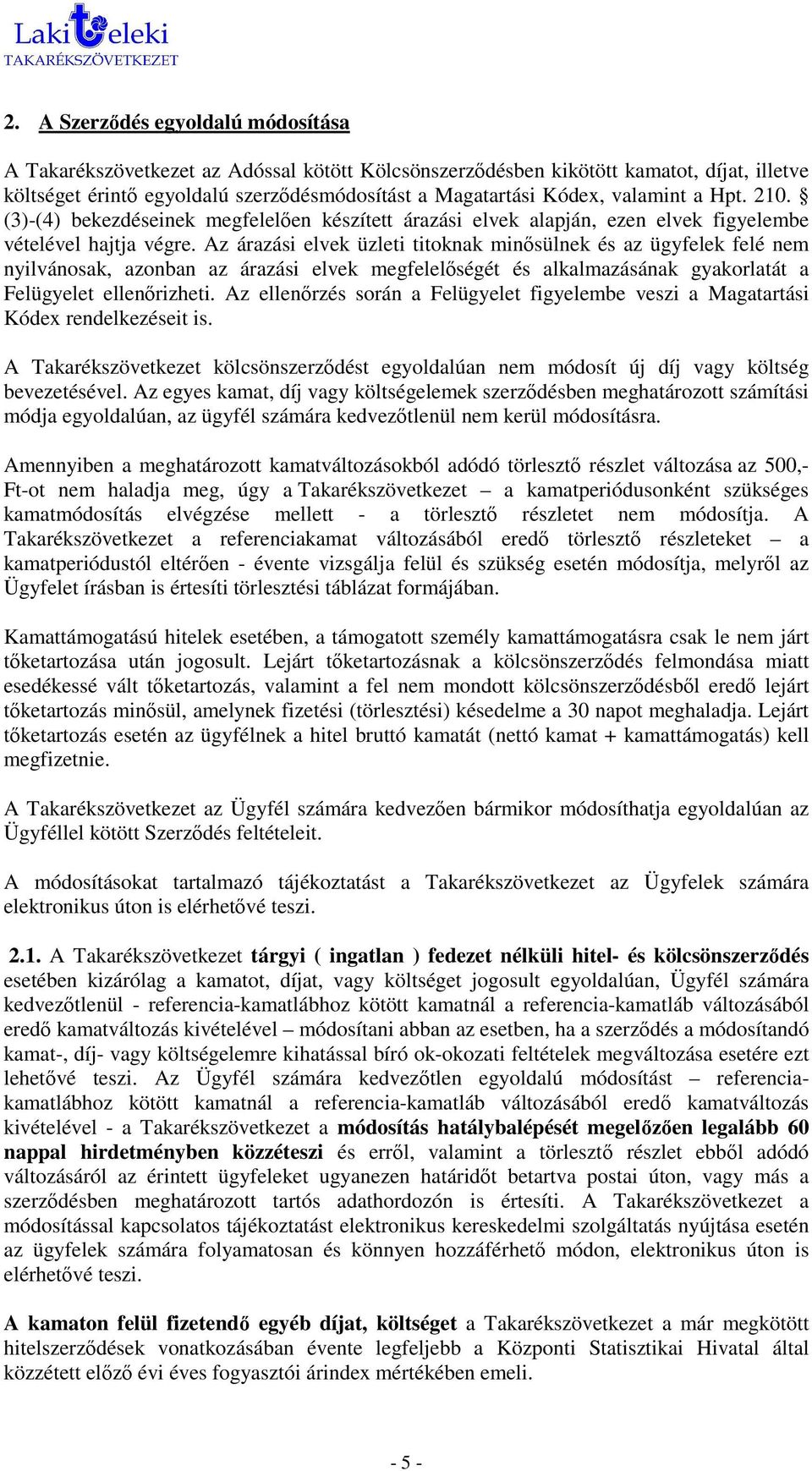 Az árazási elvek üzleti titoknak minısülnek és az ügyfelek felé nem nyilvánosak, azonban az árazási elvek megfelelıségét és alkalmazásának gyakorlatát a Felügyelet ellenırizheti.