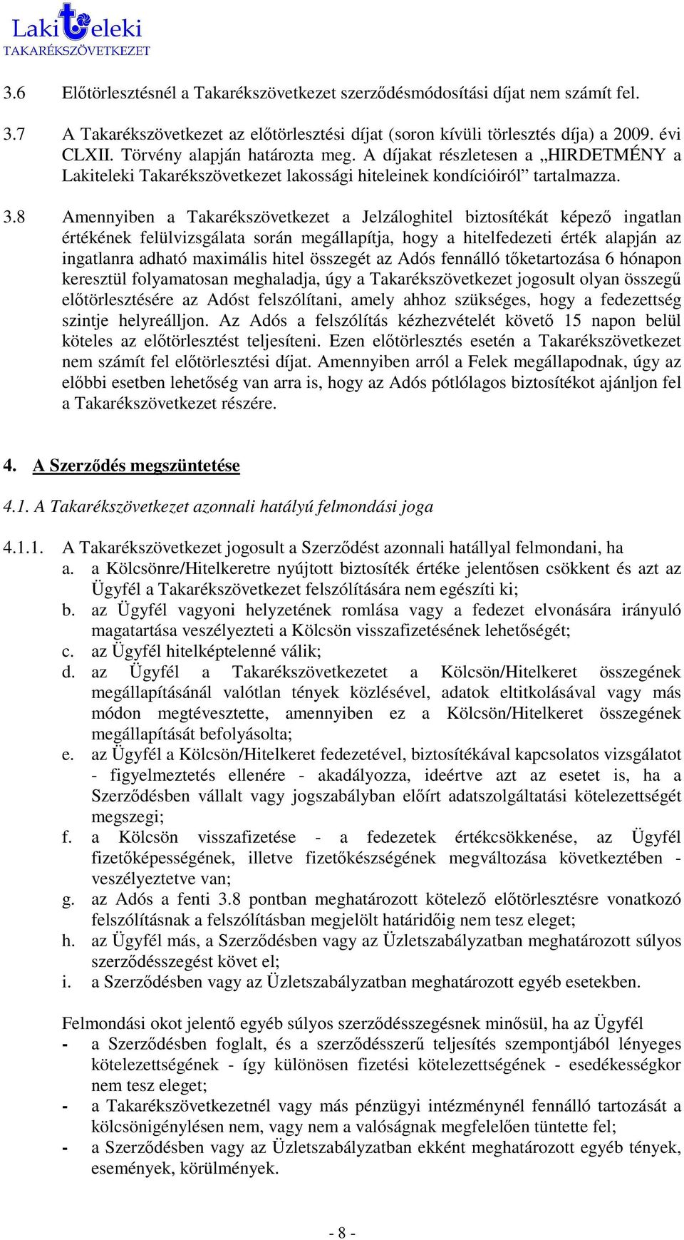 8 Amennyiben a Takarékszövetkezet a Jelzáloghitel biztosítékát képezı ingatlan értékének felülvizsgálata során megállapítja, hogy a hitelfedezeti érték alapján az ingatlanra adható maximális hitel