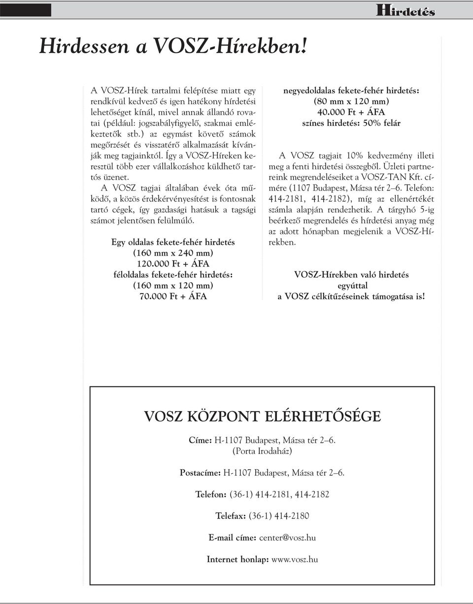 ) az egymást követô számok megôrzését és visszatérô alkalmazását kívánják meg tagjainktól. Így a VOSZ-Híreken keresztül több ezer vállalkozáshoz küldhetô tartós üzenet.