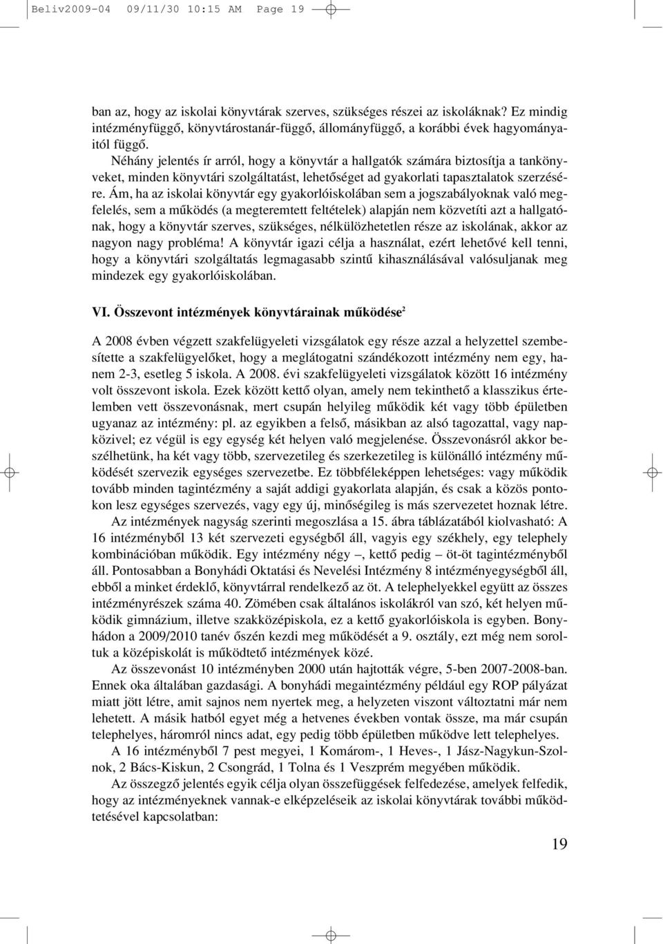 Néhány jelentés ír arról, hogy a könyvtár a hallgatók számára biztosítja a tankönyveket, minden könyvtári szolgáltatást, lehetôséget ad gyakorlati tapasztalatok szerzésére.