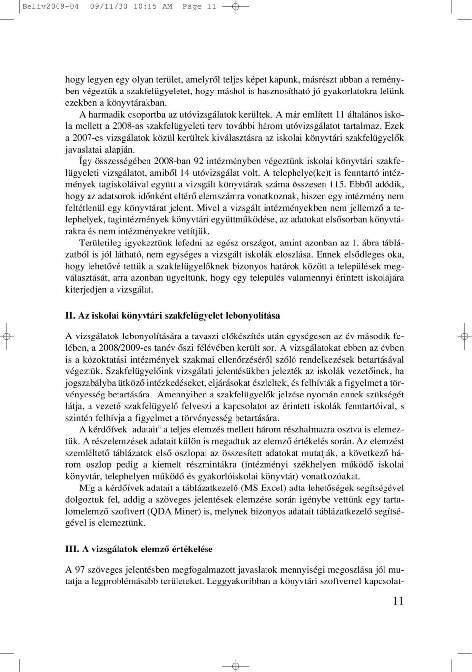 A már említett 11 általános iskola mellett a 2008-as szakfelügyeleti terv további három utóvizsgálatot tartalmaz.