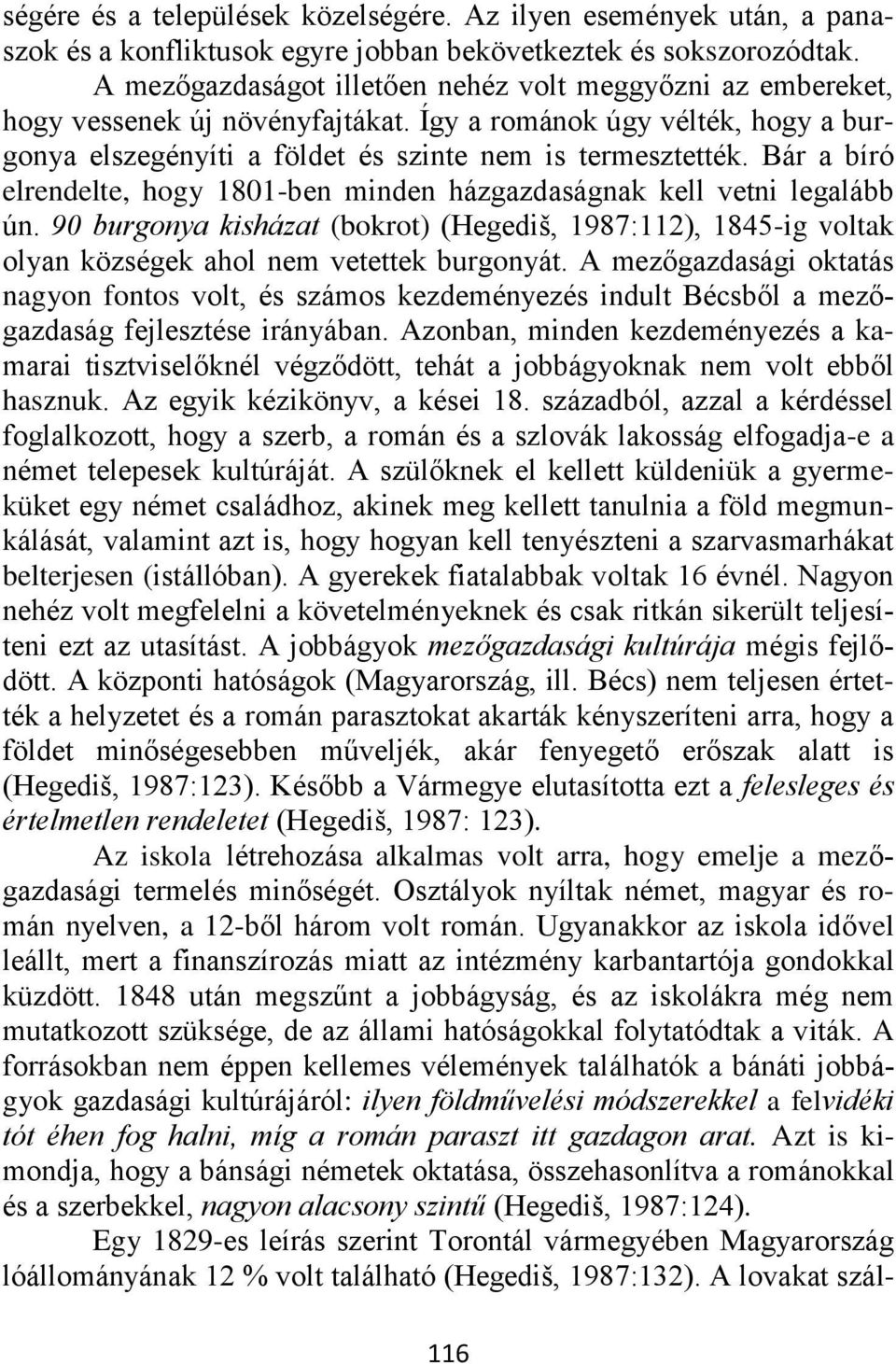 Bár a bíró elrendelte, hogy 1801-ben minden házgazdaságnak kell vetni legalább ún. 90 burgonya kisházat (bokrot) (Hegediš, 1987:112), 1845-ig voltak olyan községek ahol nem vetettek burgonyát.