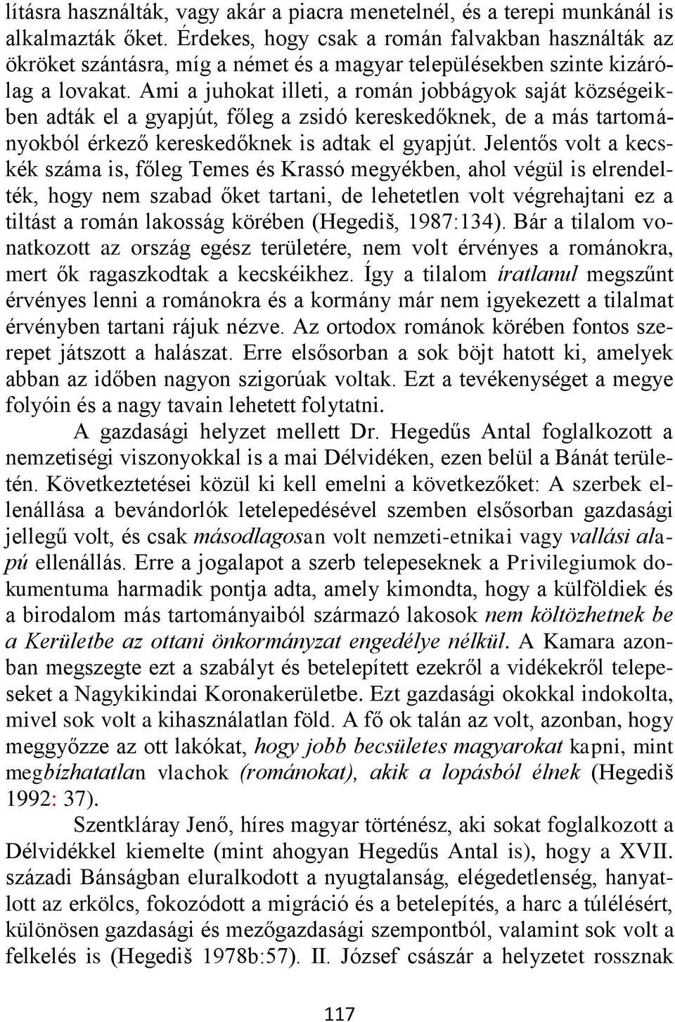 Ami a juhokat illeti, a román jobbágyok saját községeikben adták el a gyapjút, főleg a zsidó kereskedőknek, de a más tartományokból érkező kereskedőknek is adtak el gyapjút.