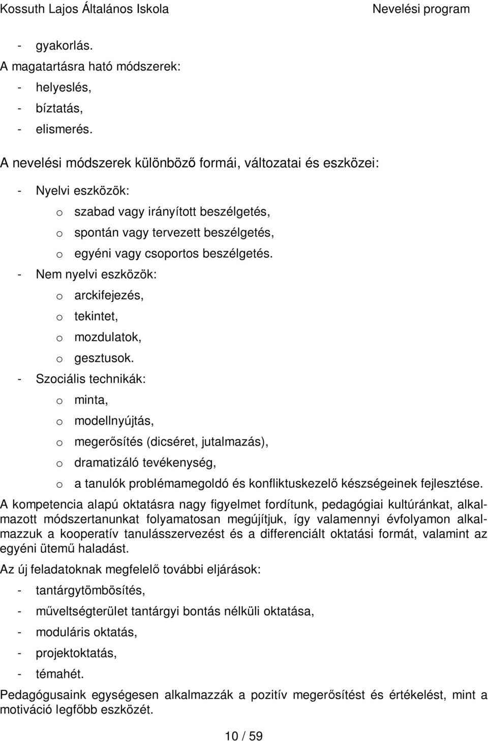 - Nem nyelvi eszközök: o arckifejezés, o tekintet, o mozdulatok, o gesztusok.