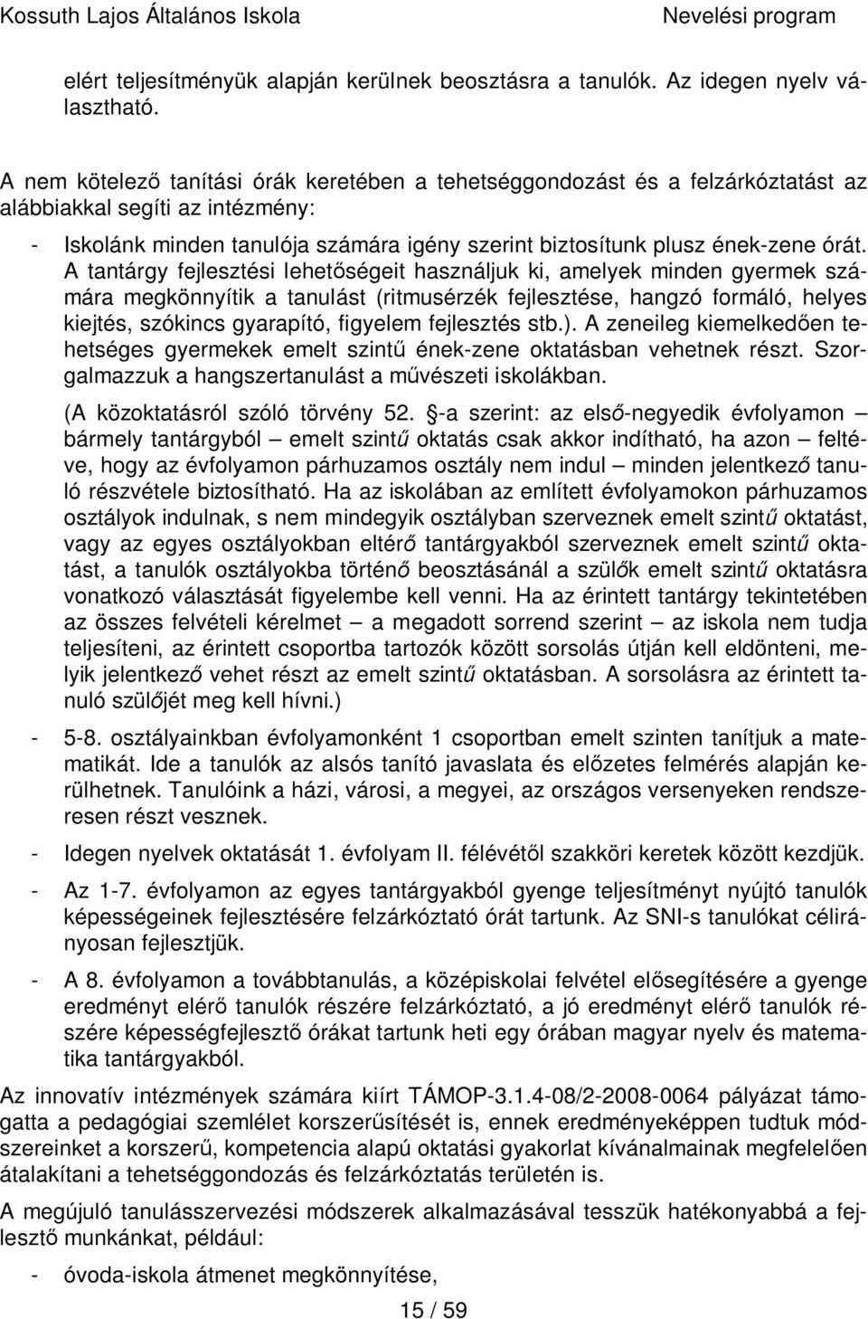 A tantárgy fejlesztési lehetőségeit használjuk ki, amelyek minden gyermek számára megkönnyítik a tanulást (ritmusérzék fejlesztése, hangzó formáló, helyes kiejtés, szókincs gyarapító, figyelem