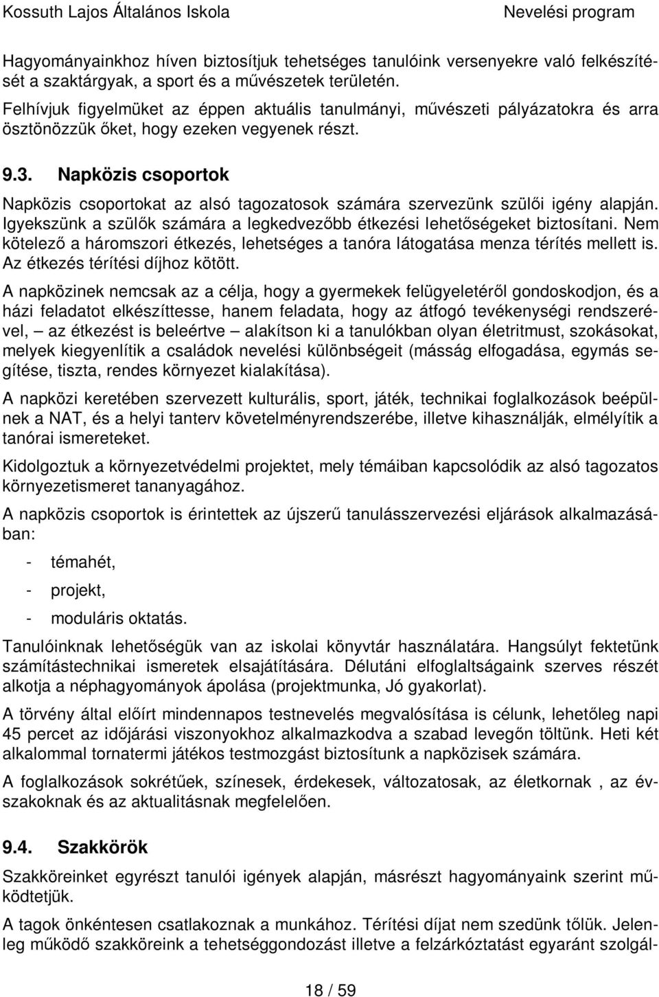 Napközis csoportok Napközis csoportokat az alsó tagozatosok számára szervezünk szülői igény alapján. Igyekszünk a szülők számára a legkedvezőbb étkezési lehetőségeket biztosítani.