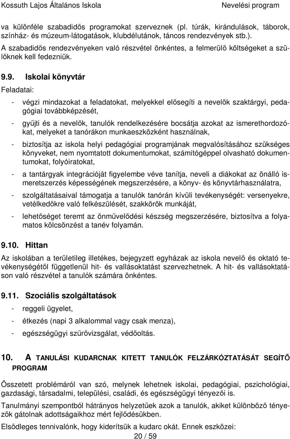 9. Iskolai könyvtár Feladatai: - végzi mindazokat a feladatokat, melyekkel elősegíti a nevelők szaktárgyi, pedagógiai továbbképzését, - gyűjti és a nevelők, tanulók rendelkezésére bocsátja azokat az