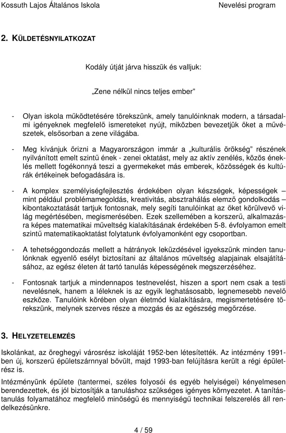 - Meg kívánjuk őrizni a Magyarországon immár a kulturális örökség részének nyilvánított emelt szintű ének - zenei oktatást, mely az aktív zenélés, közös éneklés mellett fogékonnyá teszi a gyermekeket