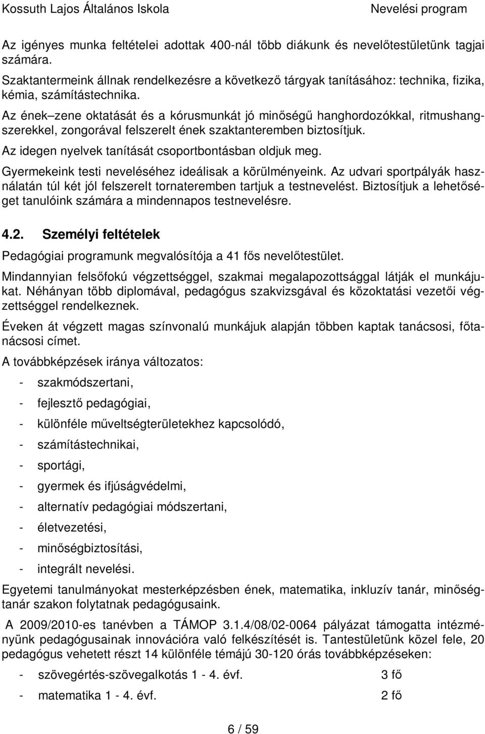 Az ének zene oktatását és a kórusmunkát jó minőségű hanghordozókkal, ritmushangszerekkel, zongorával felszerelt ének szaktanteremben biztosítjuk.