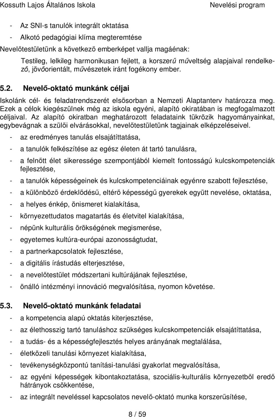 Ezek a célok kiegészülnek még az iskola egyéni, alapító okiratában is megfogalmazott céljaival.