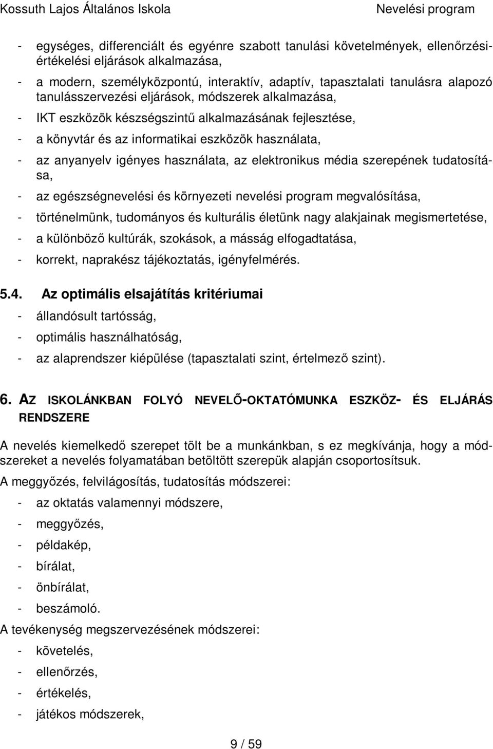 elektronikus média szerepének tudatosítása, - az egészségnevelési és környezeti nevelési program megvalósítása, - történelmünk, tudományos és kulturális életünk nagy alakjainak megismertetése, - a