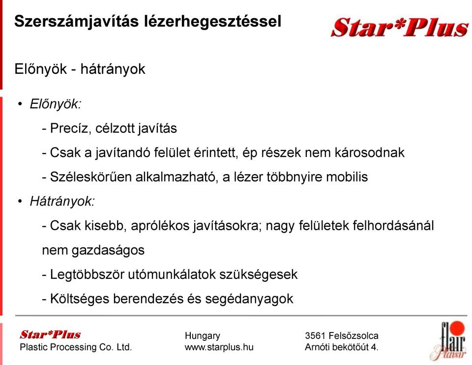 lézer többnyire mobilis Hátrányok: - Csak kisebb, aprólékos javításokra; nagy felületek