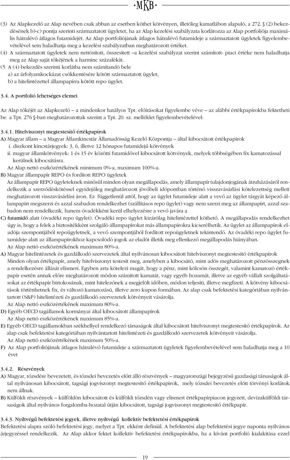 Az Alap portfoliójának átlagos hátralévô futamideje a származtatott ügyletek figyelembevételével sem haladhatja meg a kezelési szabályzatban meghatározott értéket.