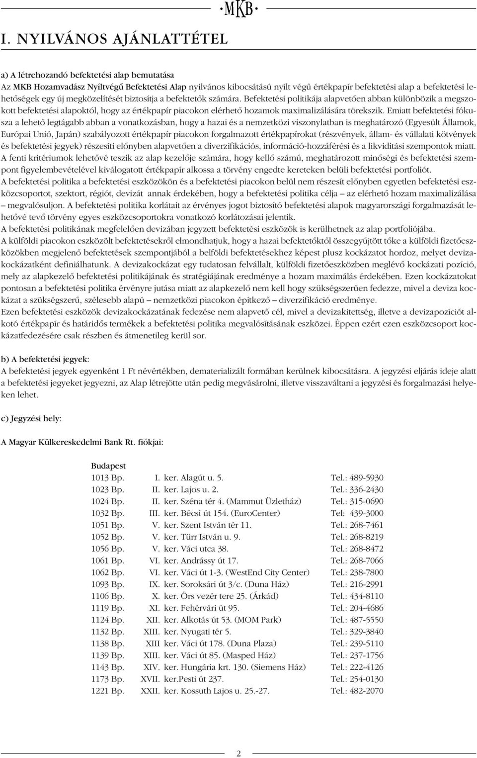 Befektetési politikája alapvetôen abban különbözik a megszokott befektetési alapoktól, hogy az értékpapír piacokon elérhetô hozamok maximalizálására törekszik.