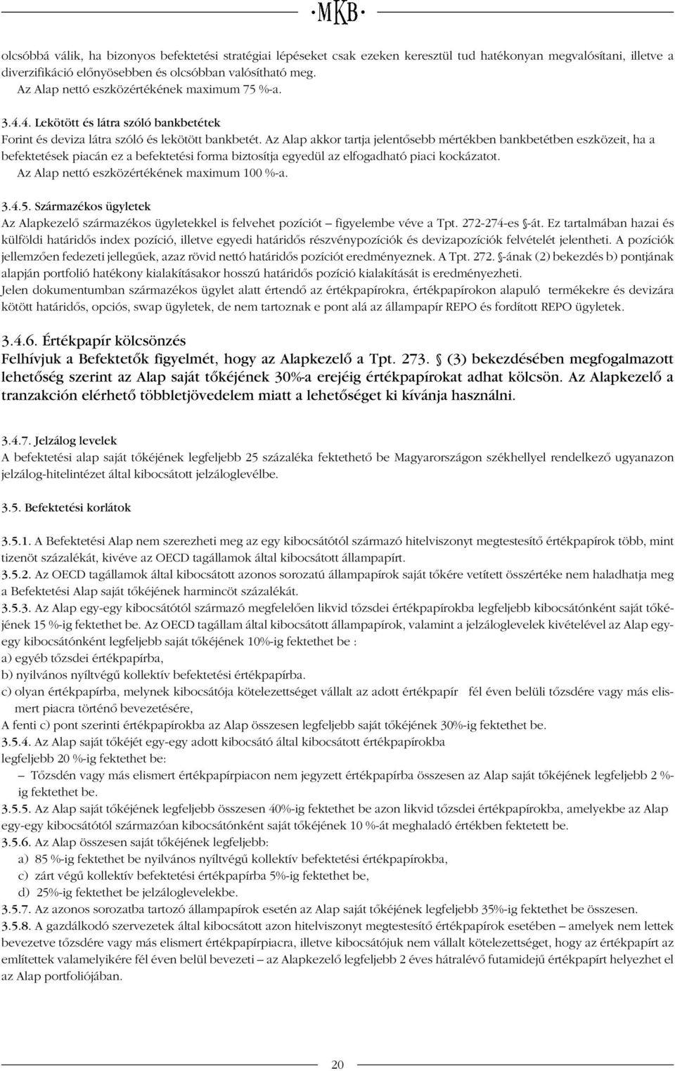 Az Alap akkor tartja jelentôsebb mértékben bankbetétben eszközeit, ha a befektetések piacán ez a befektetési forma biztosítja egyedül az elfogadható piaci kockázatot.