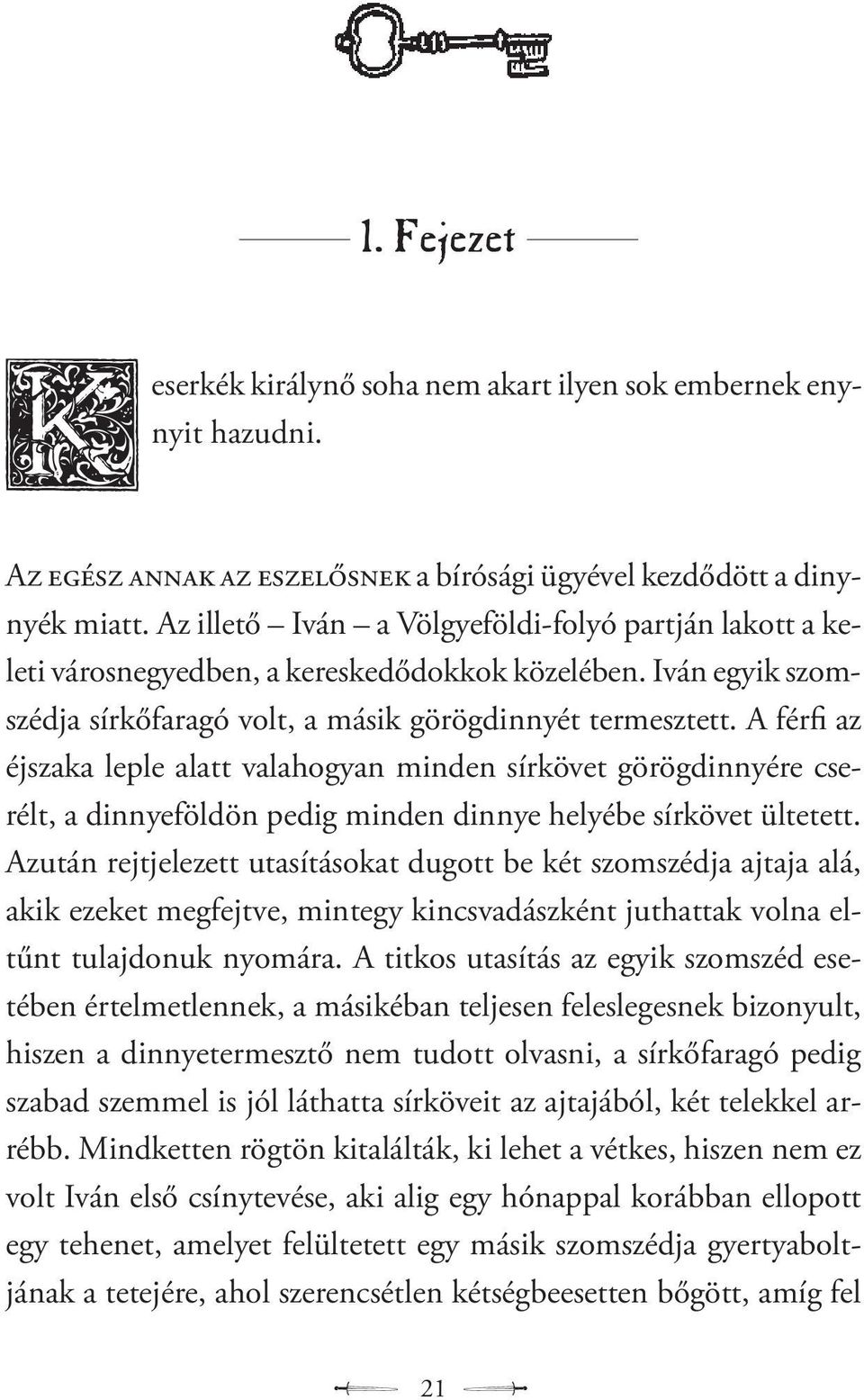 A fér fi az éjszaka leple alatt valahogyan minden sírkövet görögdinnyére cserélt, a dinnyeföldön pedig minden dinnye helyébe sírkövet ültetett.