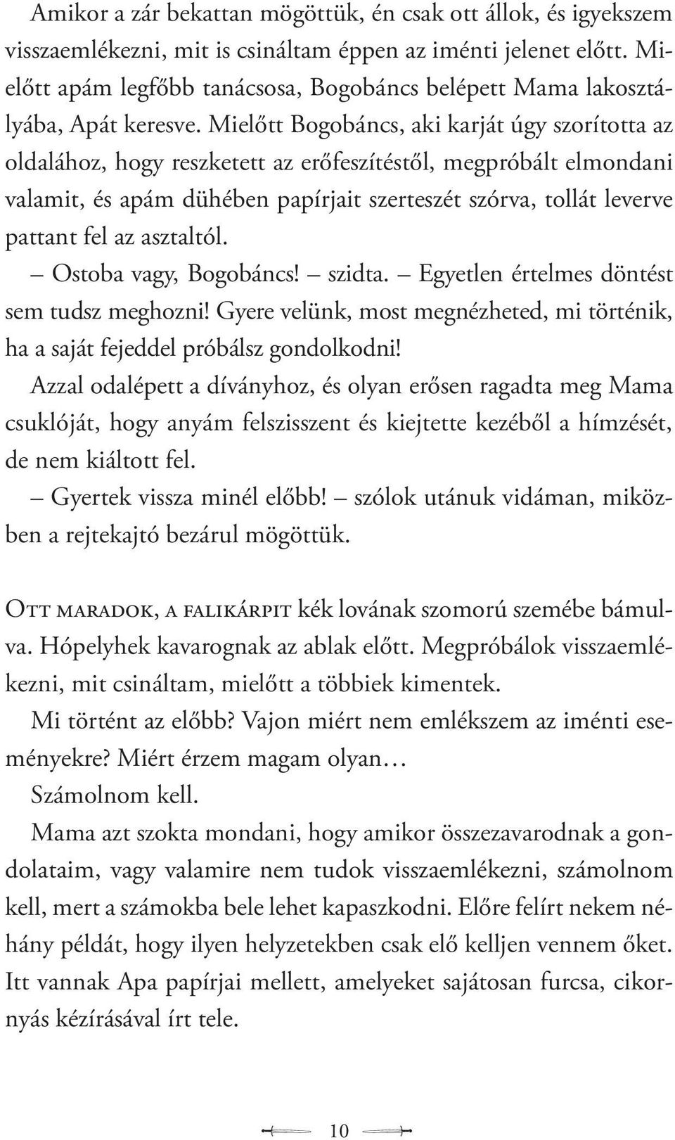 Mielőtt Bogobáncs, aki karját úgy szorította az oldalához, hogy reszketett az erőfeszítéstől, megpróbált elmondani valamit, és apám dühében papírjait szerteszét szórva, tollát leverve pattant fel az